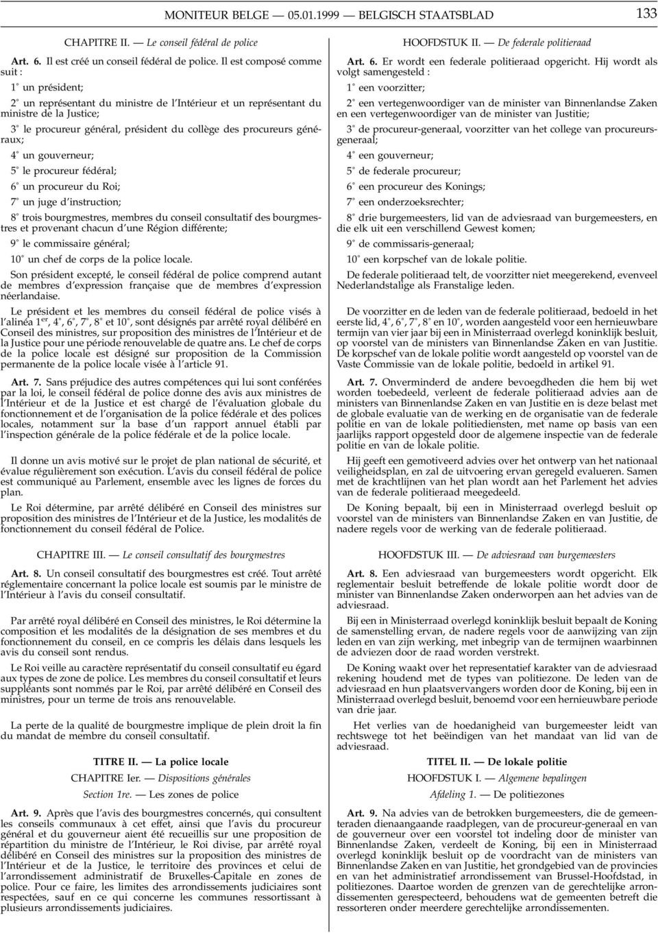 généraux; 4 un gouverneur; 5 le procureur fédéral; 6 un procureur du Roi; 7 un juge d instruction; 8 trois bourgmestres, membres du conseil consultatif des bourgmestres et provenant chacun d une