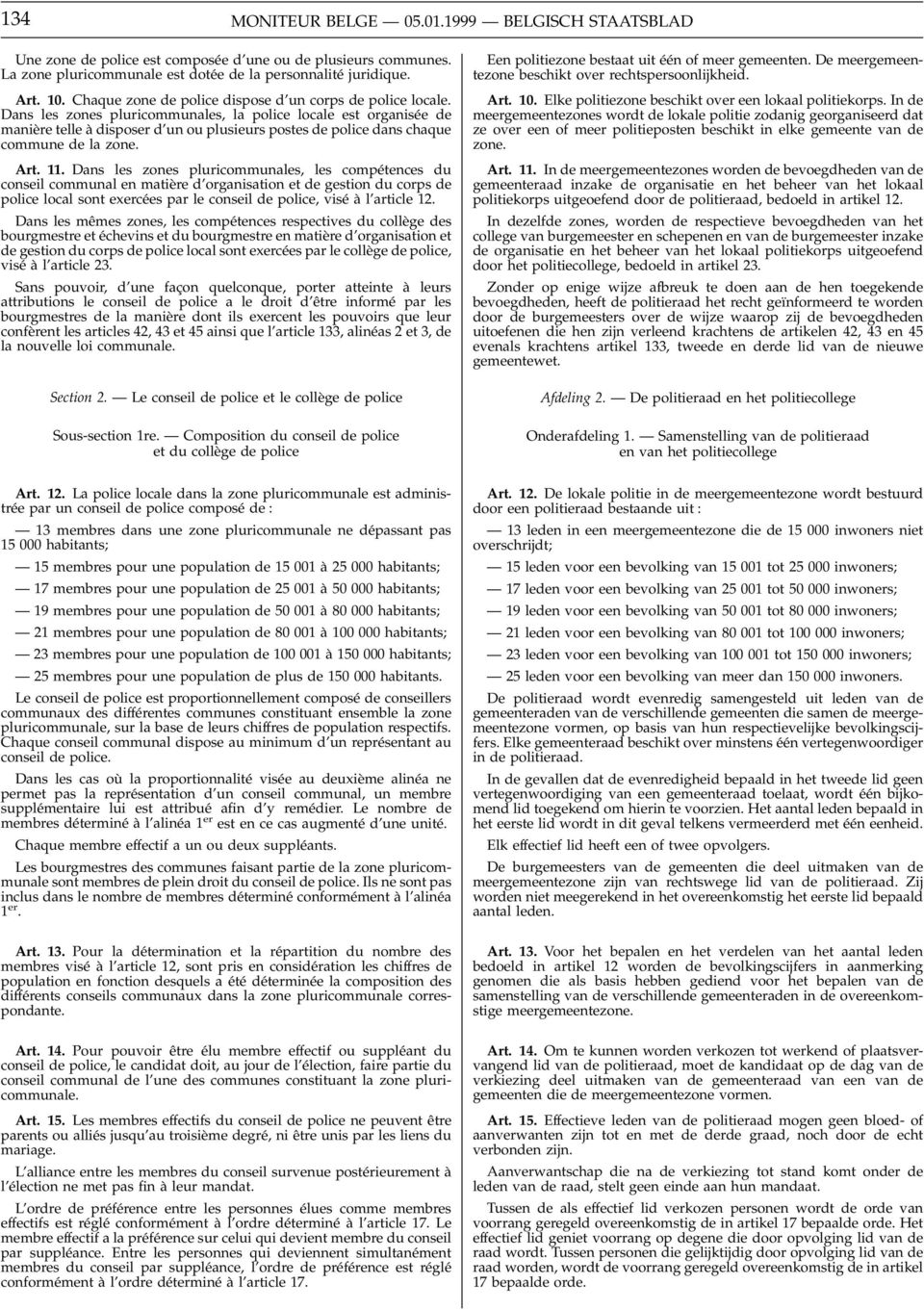 Dans les zones pluricommunales, la police locale est organisée de manière telle à disposer d un ou plusieurs postes de police dans chaque commune de la zone. Art. 11.