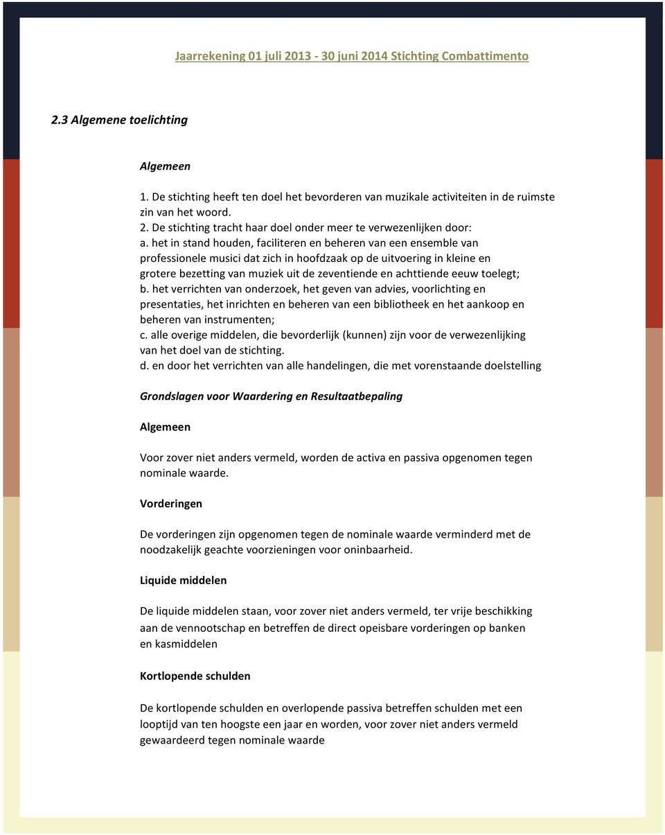 het in stand houden, faciliteren en beheren van een ensemble van professionele musici dat zich in hoofdzaak op de uitvoering in kleine en grotere bezetting van muziek uit de zeventiende en achttiende