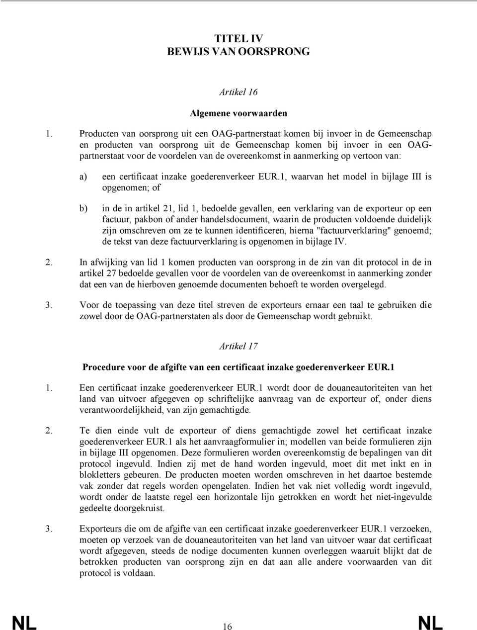 overeenkomst in aanmerking op vertoon van: a) een certificaat inzake goederenverkeer EUR.