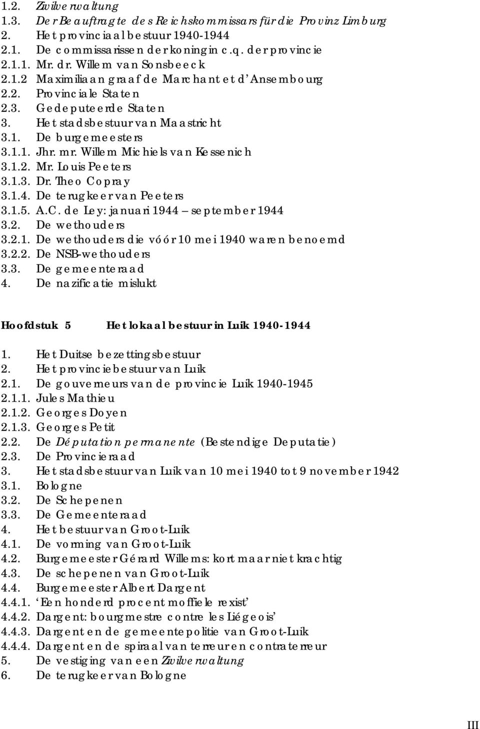 Willem Michiels van Kessenich 3.1.2. Mr. Louis Peeters 3.1.3. Dr. Theo Copray 3.1.4. De terugkeer van Peeters 3.1.5. A.C. de Ley: januari 1944 september 1944 3.2. De wethouders 3.2.1. De wethouders die vóór 10 mei 1940 waren benoemd 3.