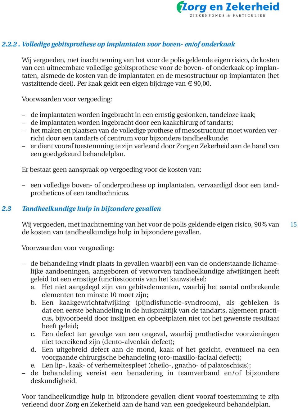 de implantaten worden ingebracht in een ernstig geslonken, tandeloze kaak; de implantaten worden ingebracht door een kaakchirurg of tandarts; het maken en plaatsen van de volledige prothese of