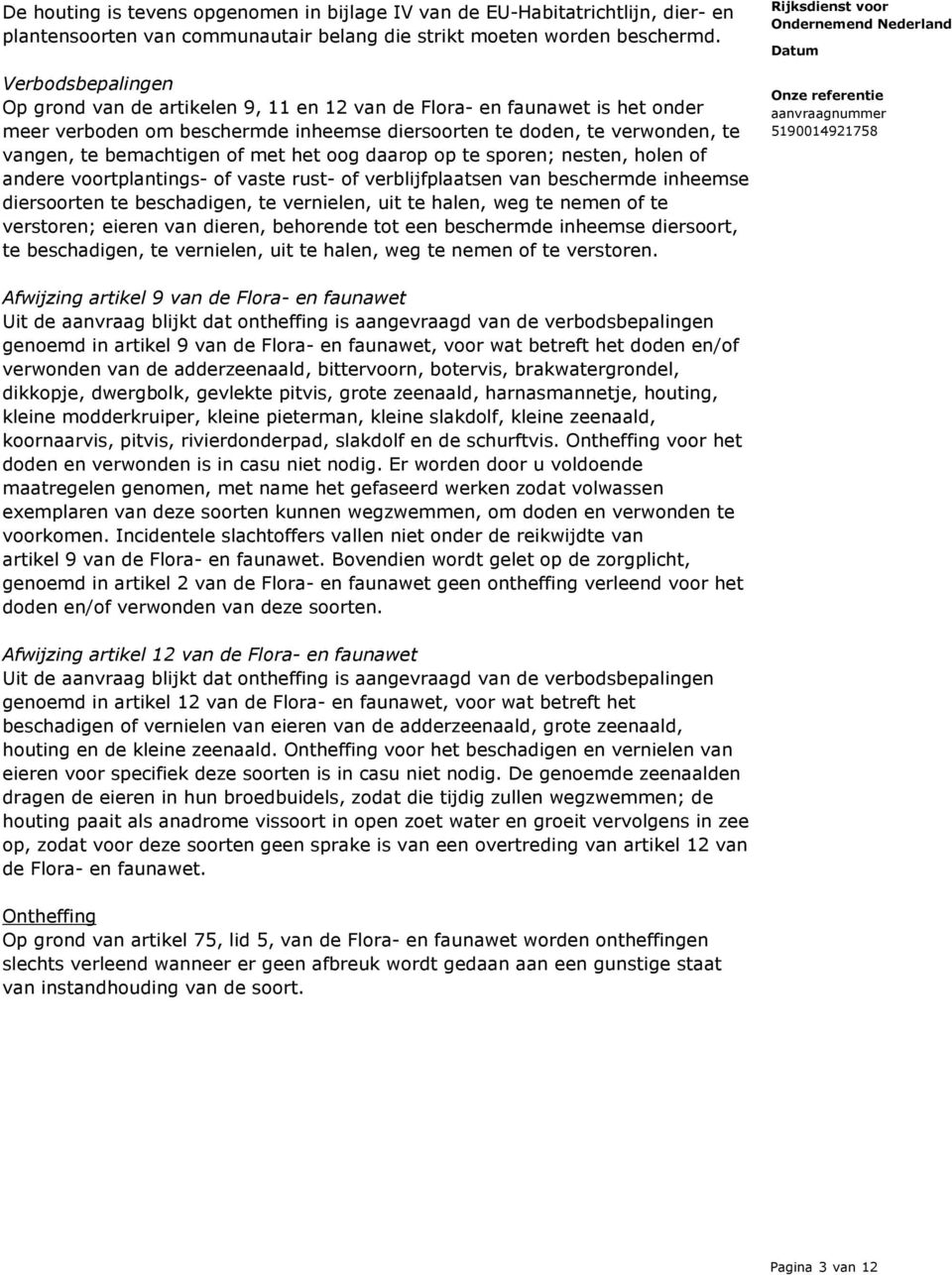 met het oog daarop op te sporen; nesten, holen of andere voortplantings- of vaste rust- of verblijfplaatsen van beschermde inheemse diersoorten te beschadigen, te vernielen, uit te halen, weg te