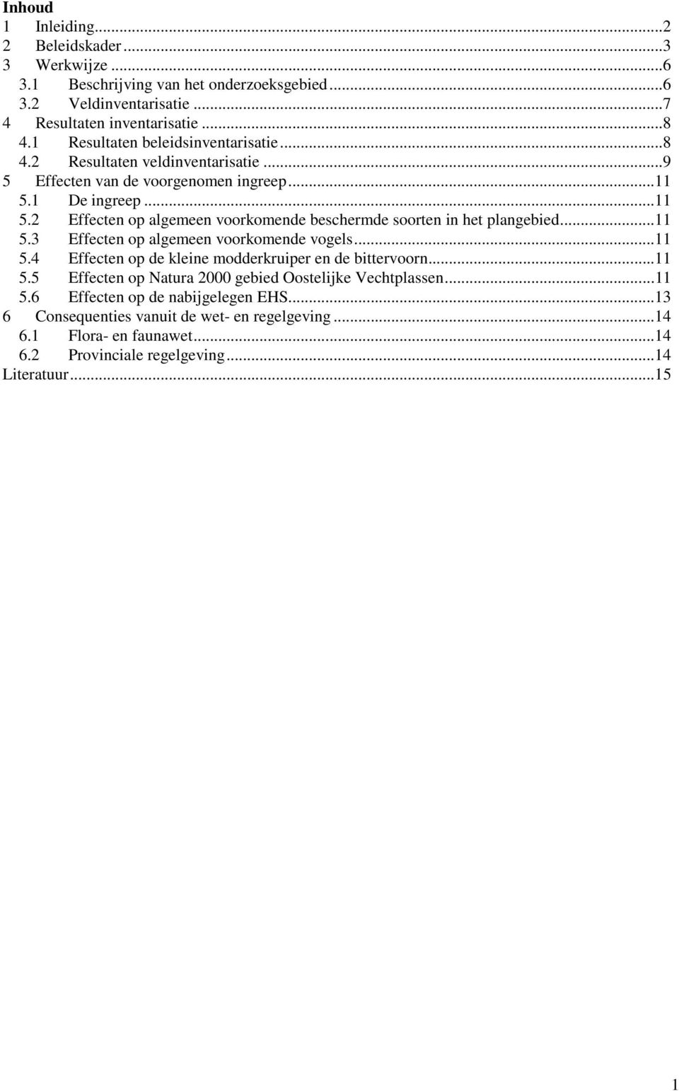 1 De ingreep...11 5.2 Effecten op algemeen voorkomende beschermde soorten in het plangebied...11 5.3 Effecten op algemeen voorkomende vogels...11 5.4 Effecten op de kleine modderkruiper en de bittervoorn.