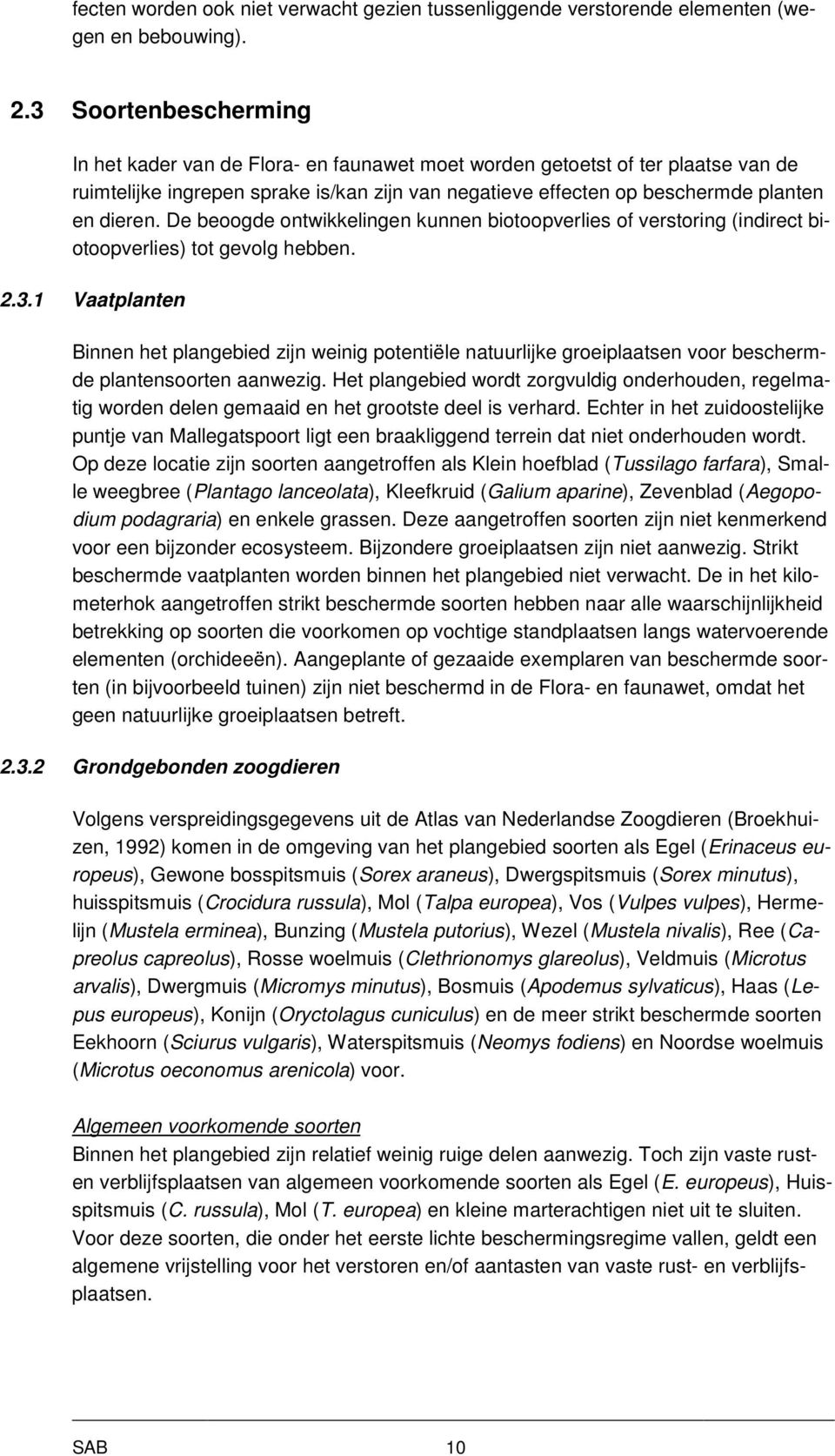 De beoogde ontwikkelingen kunnen biotoopverlies of verstoring (indirect biotoopverlies) tot gevolg hebben. 2.3.