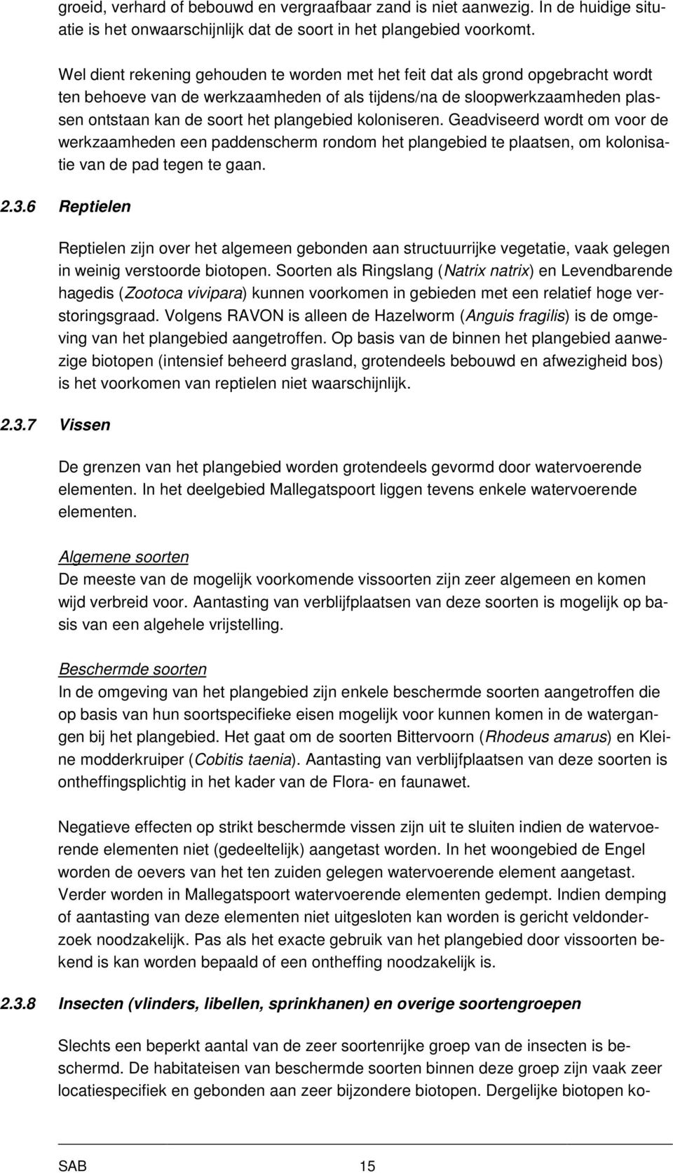 koloniseren. Geadviseerd wordt om voor de werkzaamheden een paddenscherm rondom het plangebied te plaatsen, om kolonisatie van de pad tegen te gaan. 2.3.