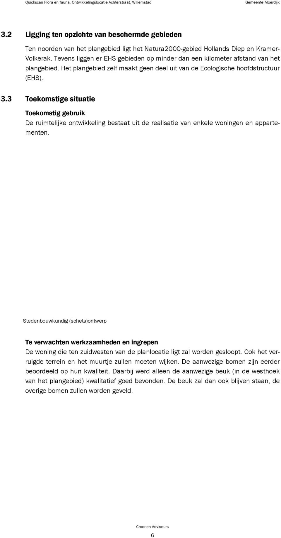 Tevens liggen er EHS gebieden op minder dan een kilometer afstand van het plangebied. Het plangebied zelf maakt geen deel uit van de Ecologische hoofdstructuur (EHS). 3.