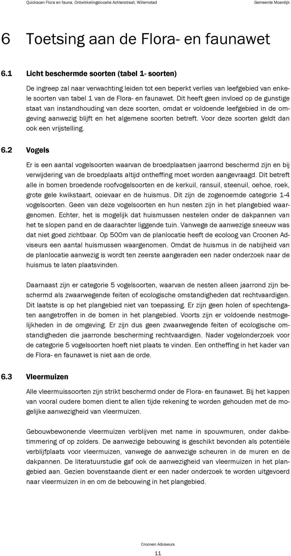 Dit heeft geen invloed op de gunstige staat van instandhouding van deze soorten, omdat er voldoende leefgebied in de omgeving aanwezig blijft en het algemene soorten betreft.