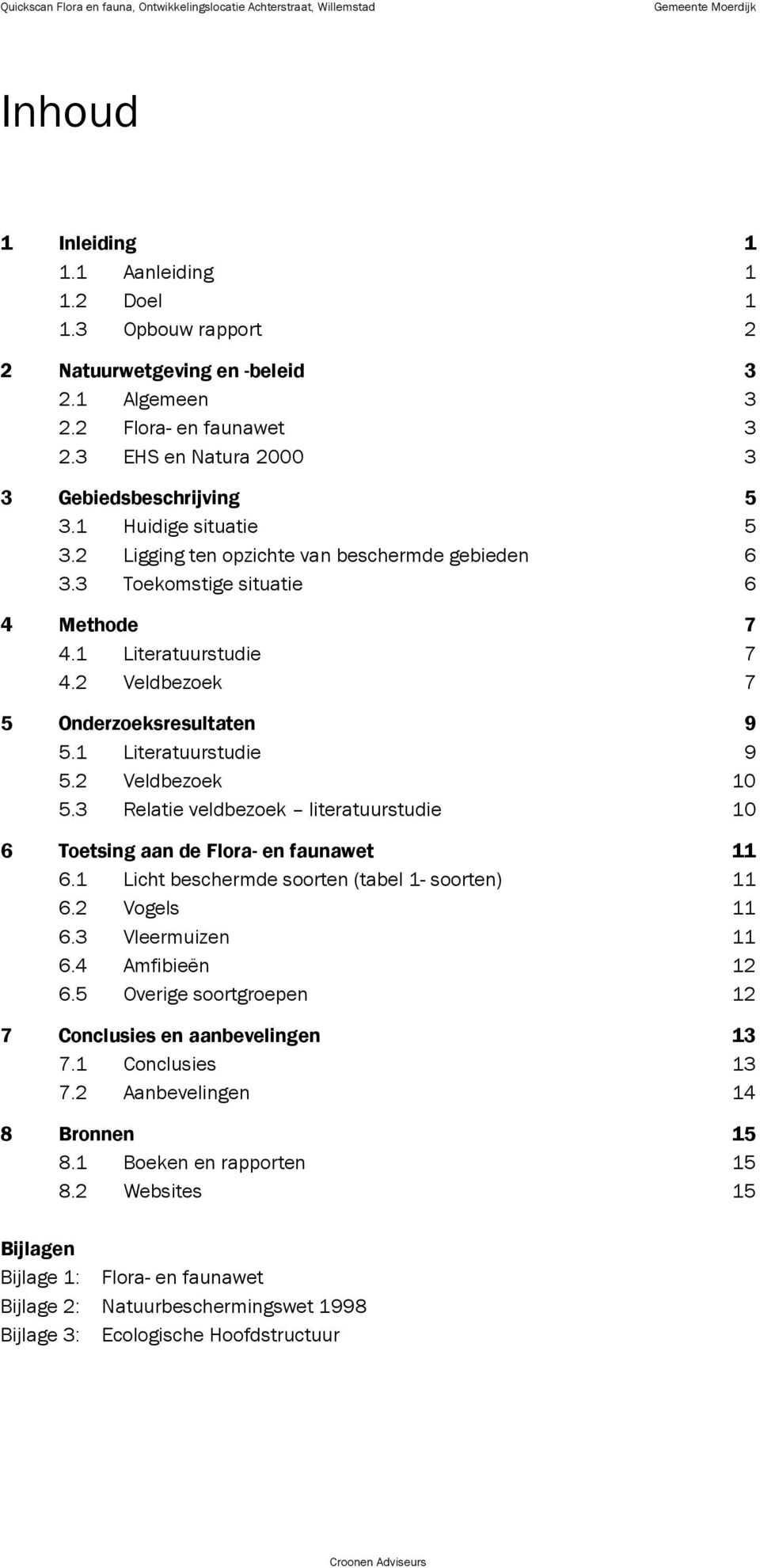 1 Literatuurstudie 7 4.2 Veldbezoek 7 5 Onderzoeksresultaten 9 5.1 Literatuurstudie 9 5.2 Veldbezoek 10 5.3 Relatie veldbezoek literatuurstudie 10 6 Toetsing aan de Flora- en faunawet 11 6.