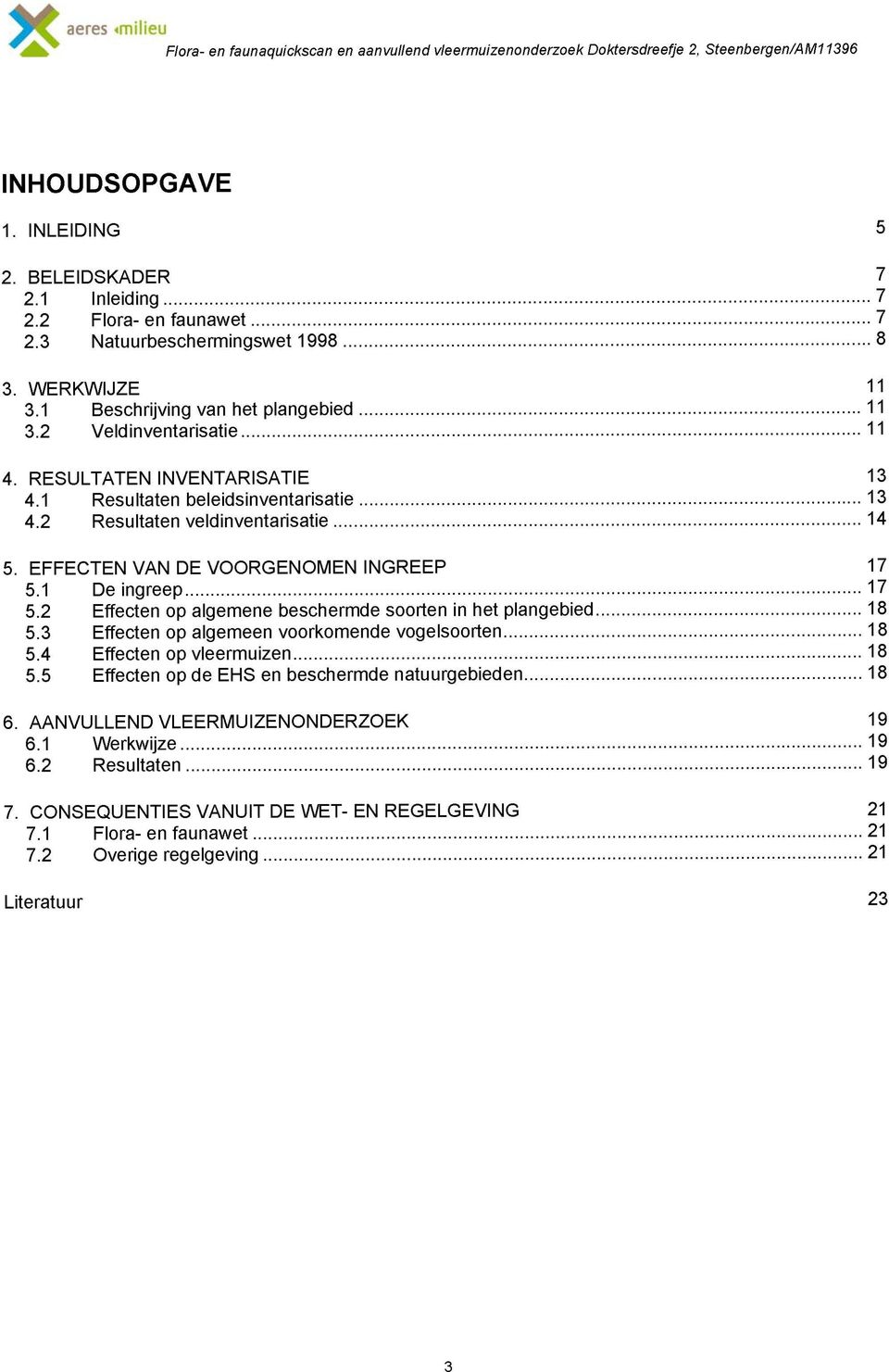 1 Resultaten beleidsinventarisatie 1 4 4.2 Resultaten veldinventarisatie 5. EFFECTEN VAN DE VOORGENOMEN INGREEP 17 1 7 5.1 De ingreep 1 8 5.