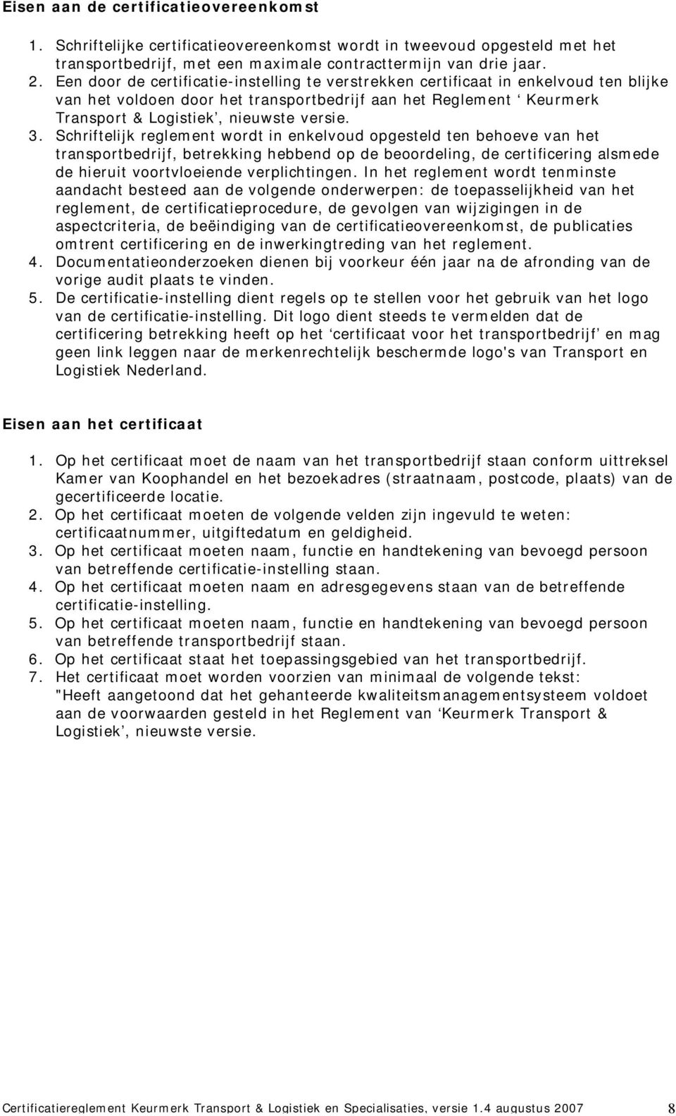 Schriftelijk reglement wordt in enkelvoud opgesteld ten behoeve van het transportbedrijf, betrekking hebbend op de beoordeling, de certificering alsmede de hieruit voortvloeiende verplichtingen.