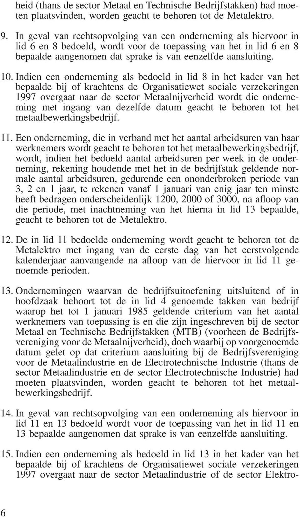 Indien een onderneming als bedoeld in lid 8 in het kader van het bepaalde bij of krachtens de Organisatiewet sociale verzekeringen 1997 overgaat naar de sector Metaalnijverheid wordt die onderneming