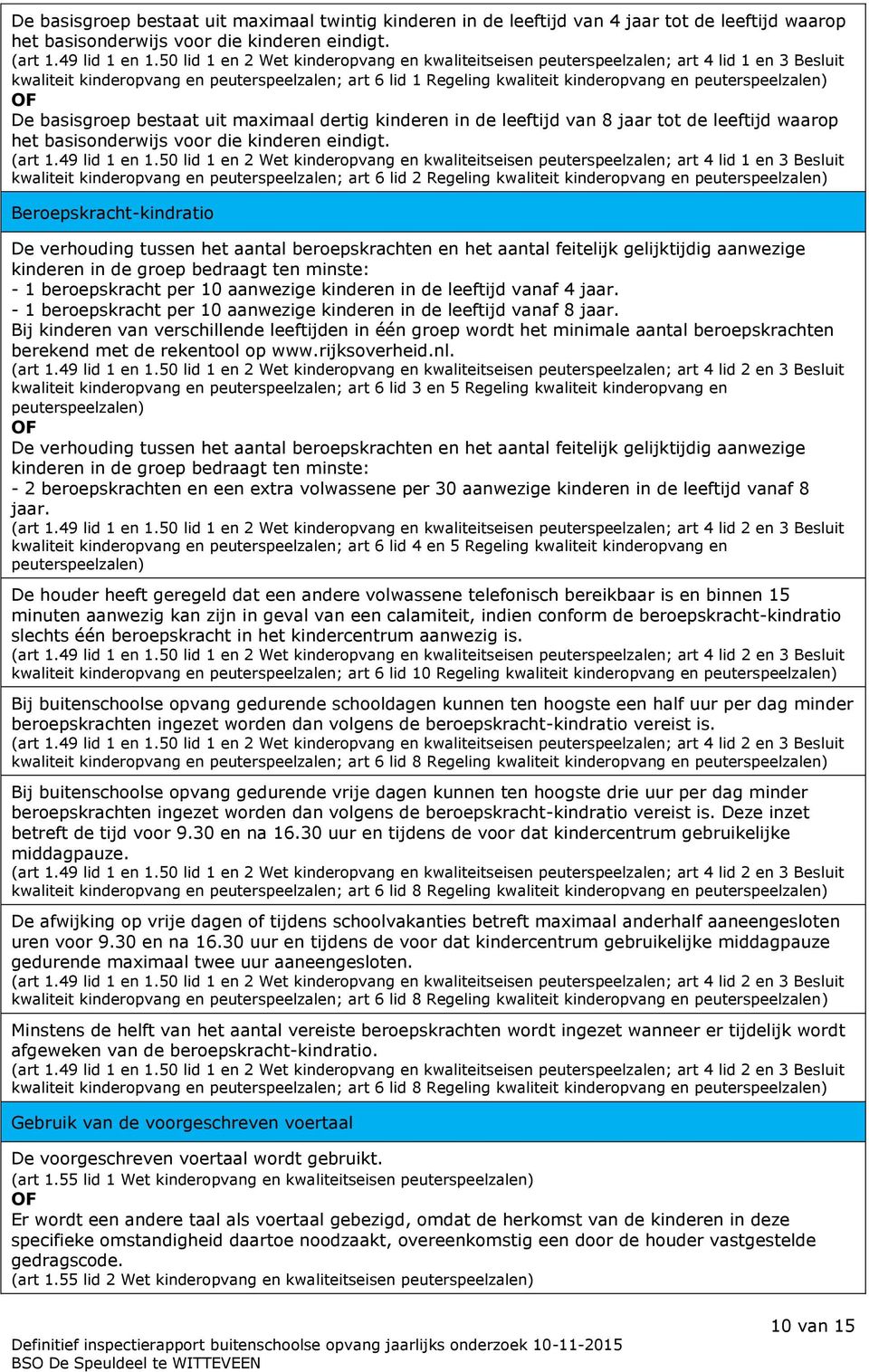basisgroep bestaat uit maximaal dertig kinderen in de leeftijd van 8 jaar tot de leeftijd waarop het basisonderwijs voor die kinderen eindigt. (art 1.49 lid 1 en 1.