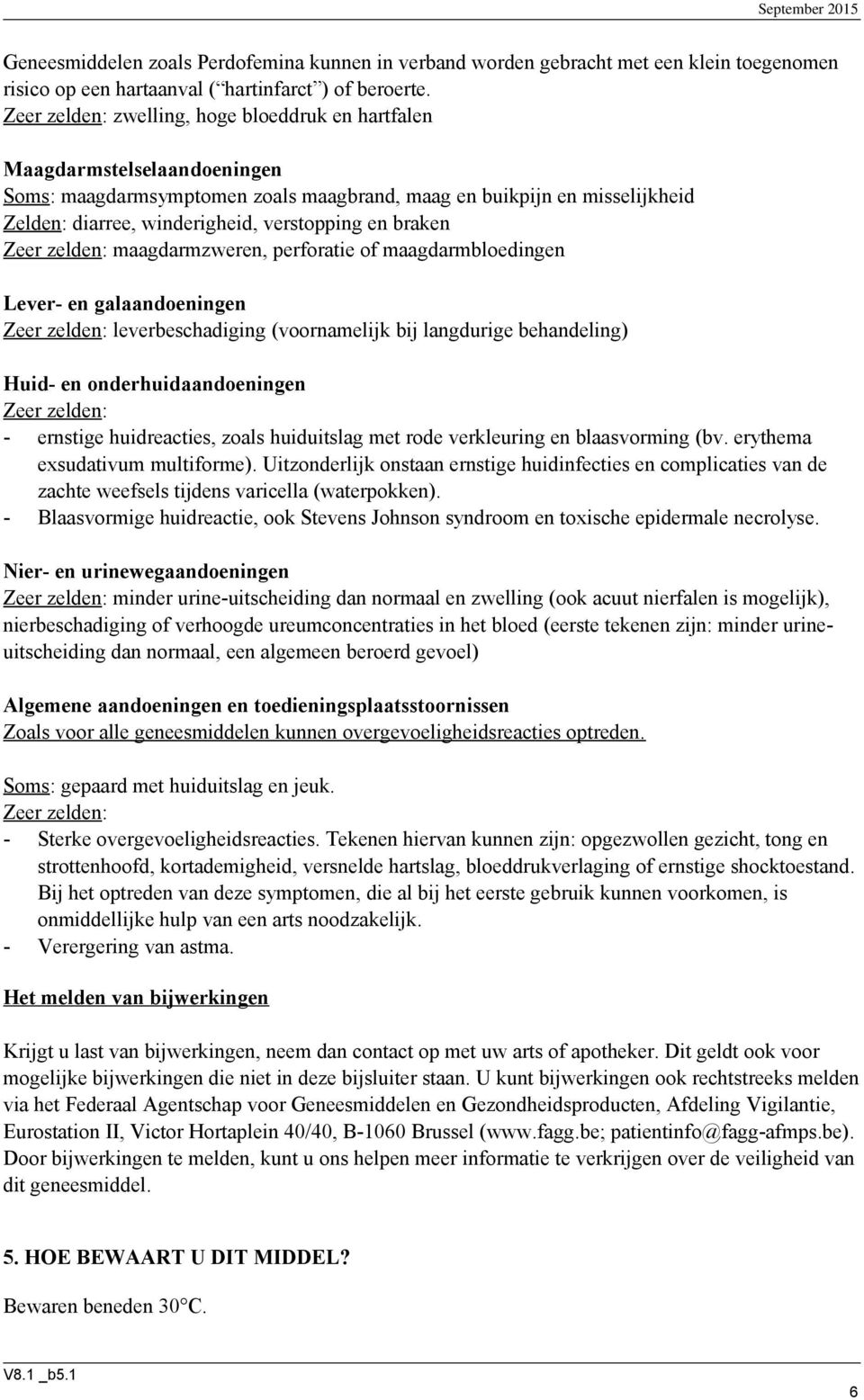 braken Zeer zelden: maagdarmzweren, perforatie of maagdarmbloedingen Lever- en galaandoeningen Zeer zelden: leverbeschadiging (voornamelijk bij langdurige behandeling) Huid- en onderhuidaandoeningen