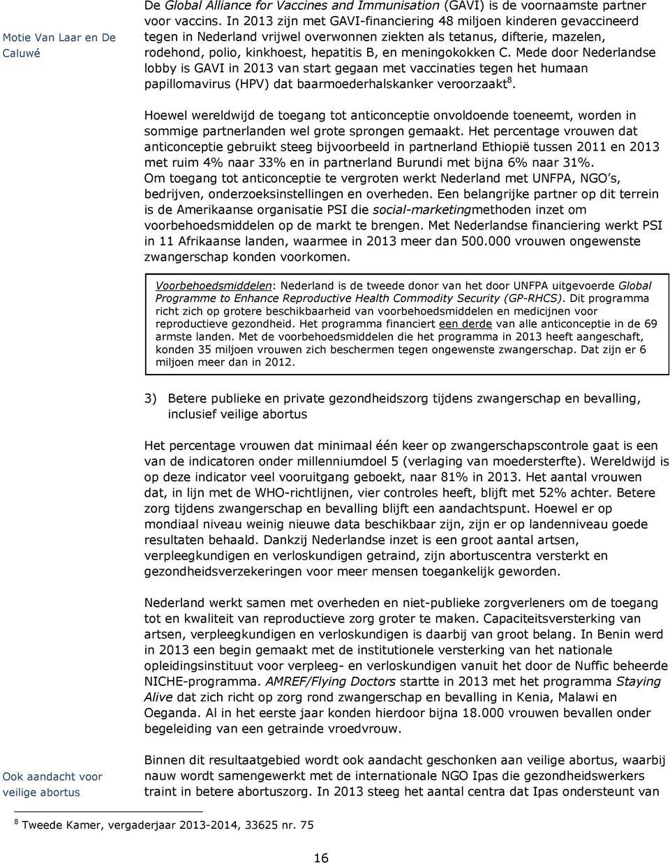 meningokokken C. Mede door Nederlandse lobby is GAVI in 2013 van start gegaan met vaccinaties tegen het humaan papillomavirus (HPV) dat baarmoederhalskanker veroorzaakt 8.