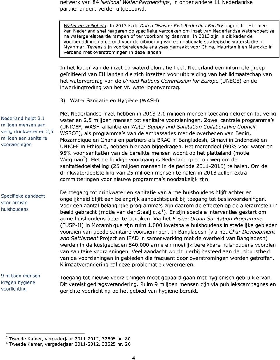 In 2013 zijn in dit kader de voorbereidingen afgerond voor de uitvoering van een nationale strategische waterstudie in Myanmar.