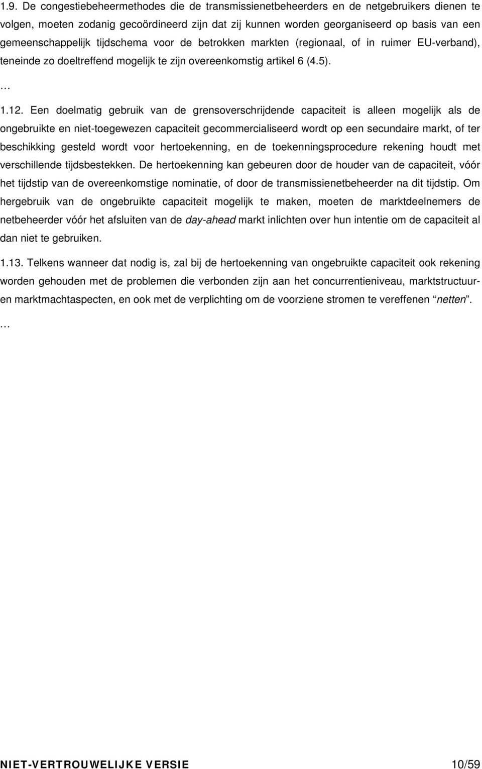 Een doelmatig gebruik van de grensoverschrijdende capaciteit is alleen mogelijk als de ongebruikte en niet-toegewezen capaciteit gecommercialiseerd wordt op een secundaire markt, of ter beschikking