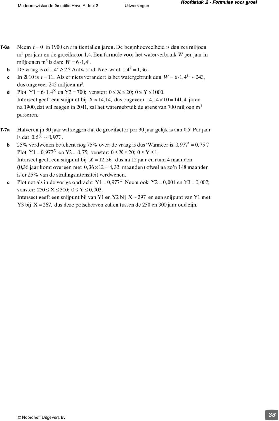 Als er nies verander is he waergebruik dan W = 6,, dus ongeveer miljoen m. d Plo Y= 6, eny = 700; venser: 0 0; 0 Y 000.