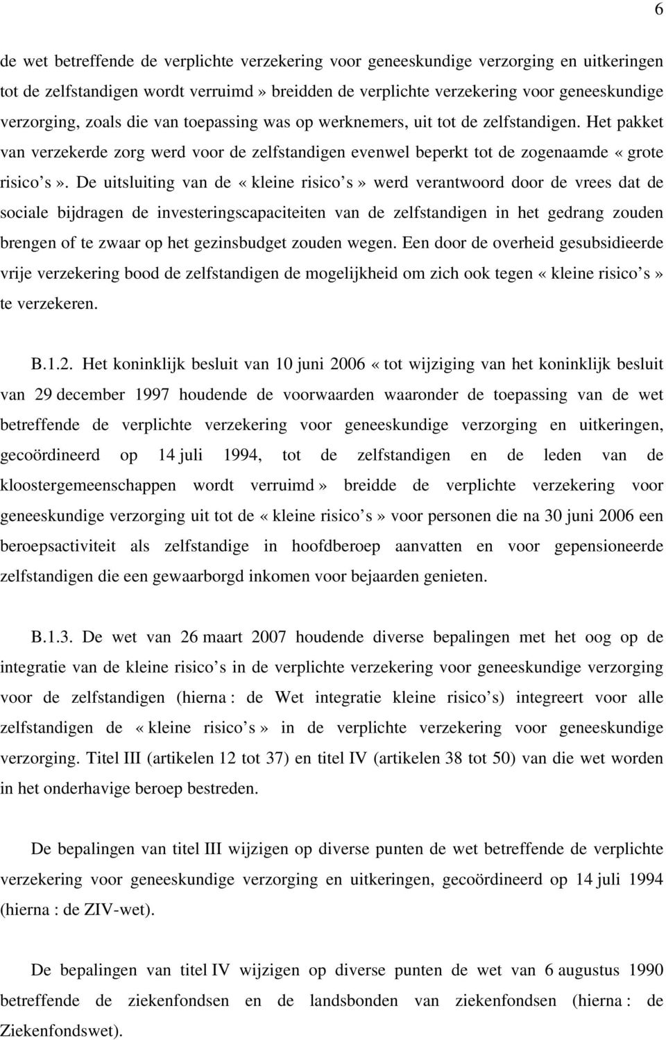 De uitsluiting van de «kleine risico s» werd verantwoord door de vrees dat de sociale bijdragen de investeringscapaciteiten van de zelfstandigen in het gedrang zouden brengen of te zwaar op het