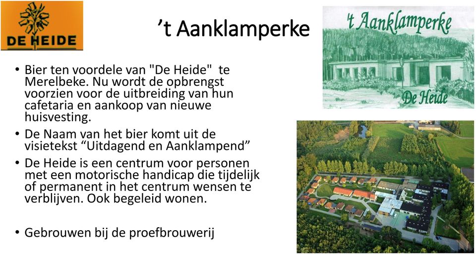 De Naam van het bier komt uit de visietekst Uitdagend en Aanklampend De Heide is een centrum voor