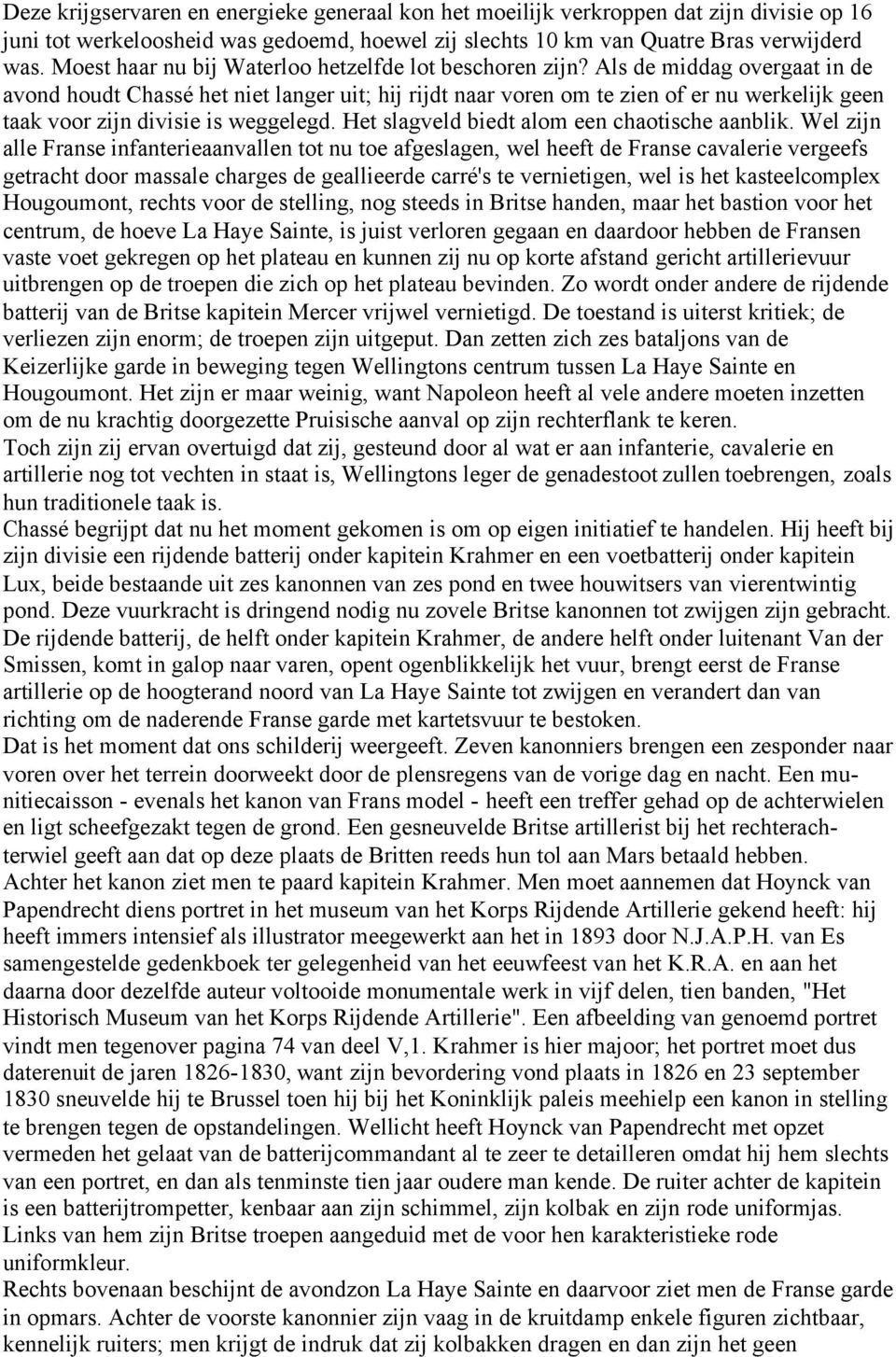 Als de middag overgaat in de avond houdt Chassé het niet langer uit; hij rijdt naar voren om te zien of er nu werkelijk geen taak voor zijn divisie is weggelegd.