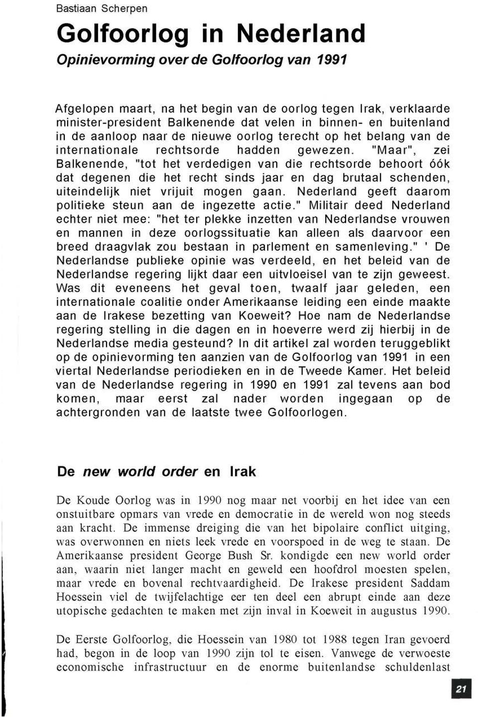 "Maar", zei Balkenende, "tot het verdedigen van die rechtsorde behoort óók dat degenen die het recht sinds jaar en dag brutaal schenden, uiteindelijk niet vrijuit mogen gaan.