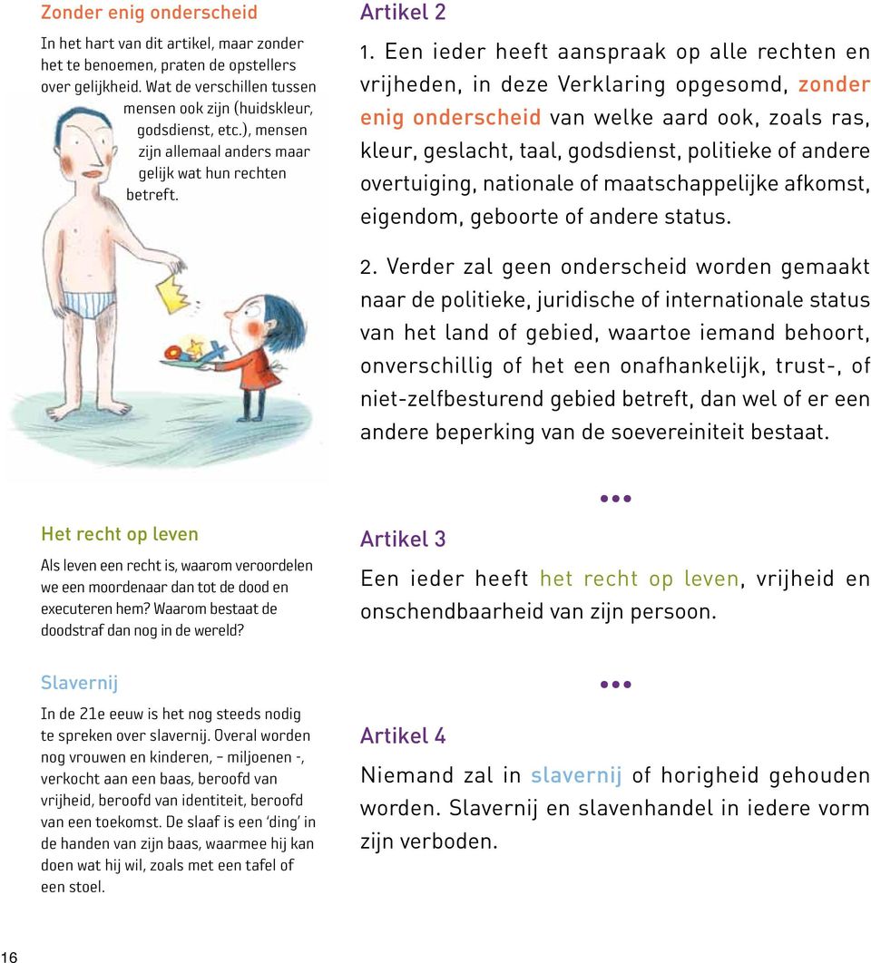 Een ieder heeft aanspraak op alle rechten en vrijheden, in deze Verklaring opgesomd, zonder enig onderscheid van welke aard ook, zoals ras, kleur, geslacht, taal, godsdienst, politieke of andere