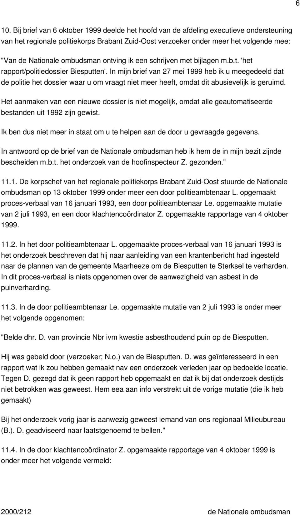 In mijn brief van 27 mei 1999 heb ik u meegedeeld dat de politie het dossier waar u om vraagt niet meer heeft, omdat dit abusievelijk is geruimd.