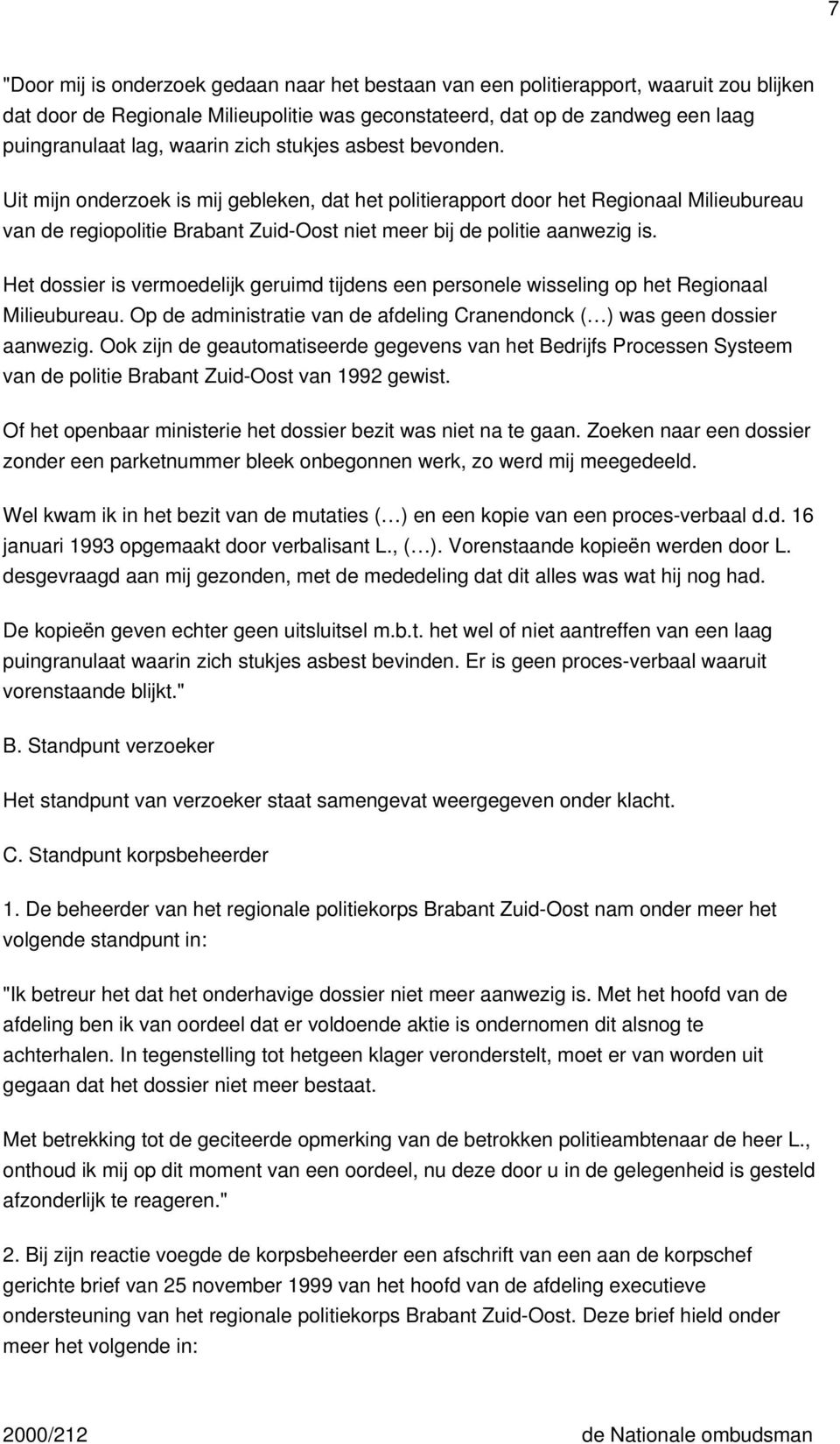 Uit mijn onderzoek is mij gebleken, dat het politierapport door het Regionaal Milieubureau van de regiopolitie Brabant Zuid-Oost niet meer bij de politie aanwezig is.