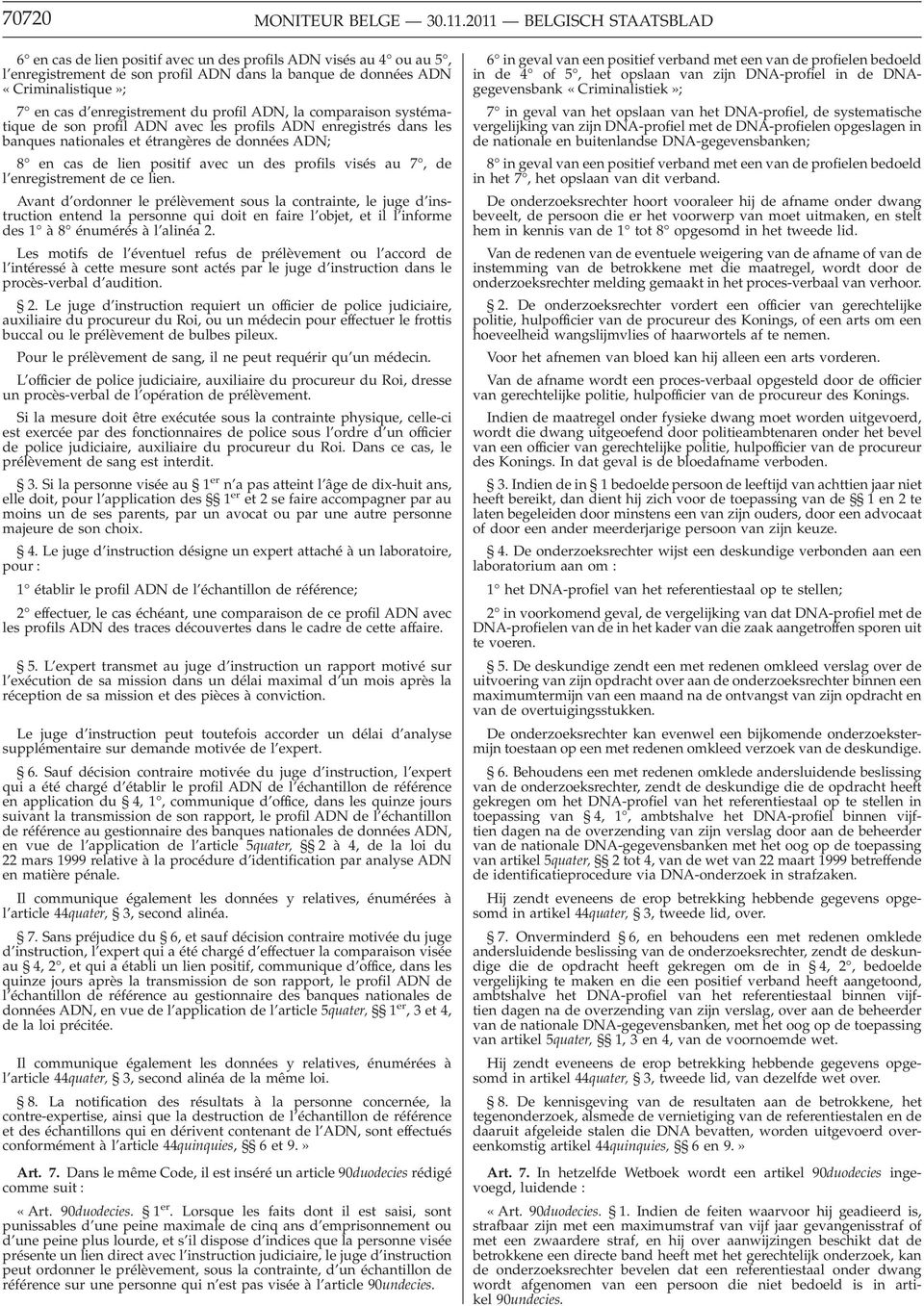 enregistrement du profil ADN, la comparaison systématique de son profil ADN avec les profils ADN enregistrés dans les banques nationales et étrangères de données ADN; 8 en cas de lien positif avec un