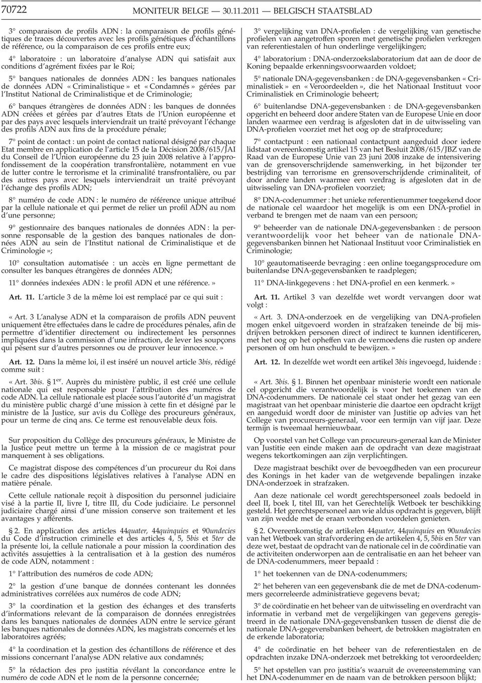 profils entre eux; 4 laboratoire : un laboratoire d analyse ADN qui satisfait aux conditions d agrément fixées par le Roi; 5 banques nationales de données ADN : les banques nationales de données ADN