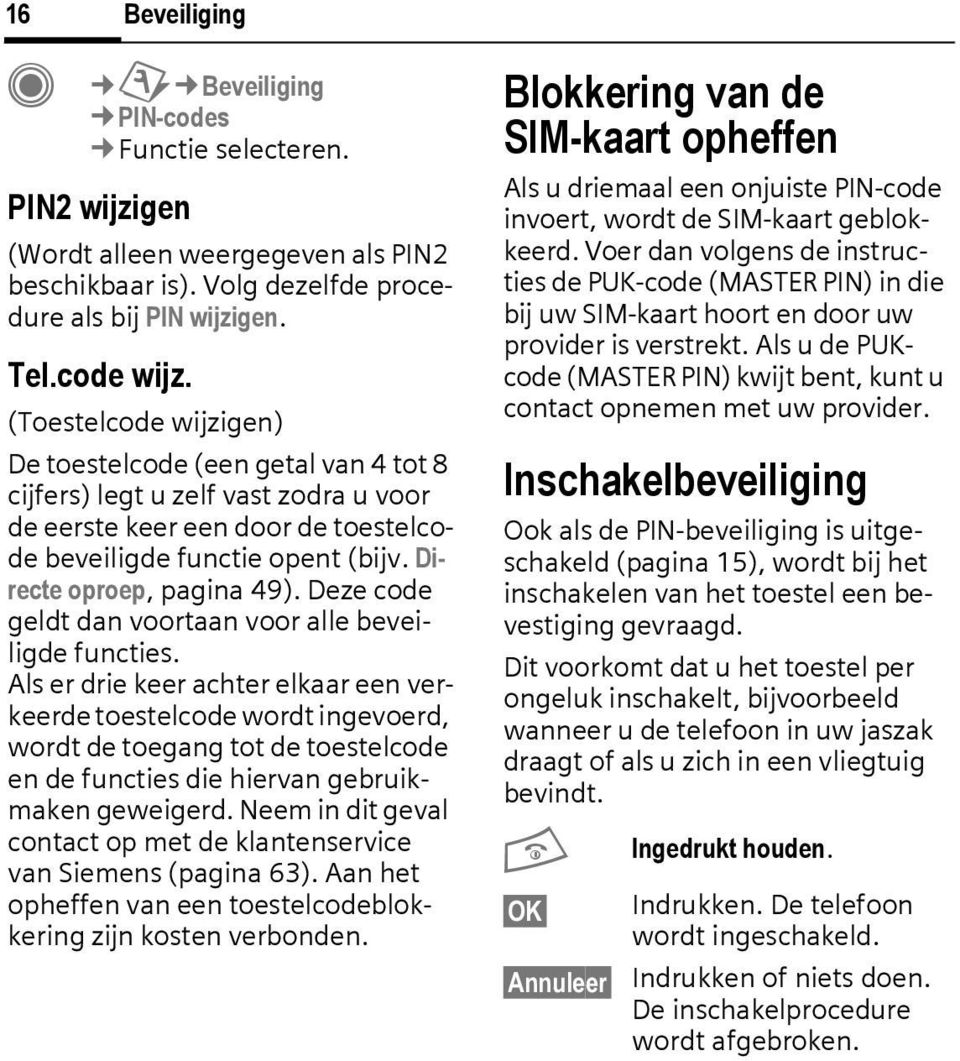 Deze code geldt dan voortaan voor alle beveiligde functies.