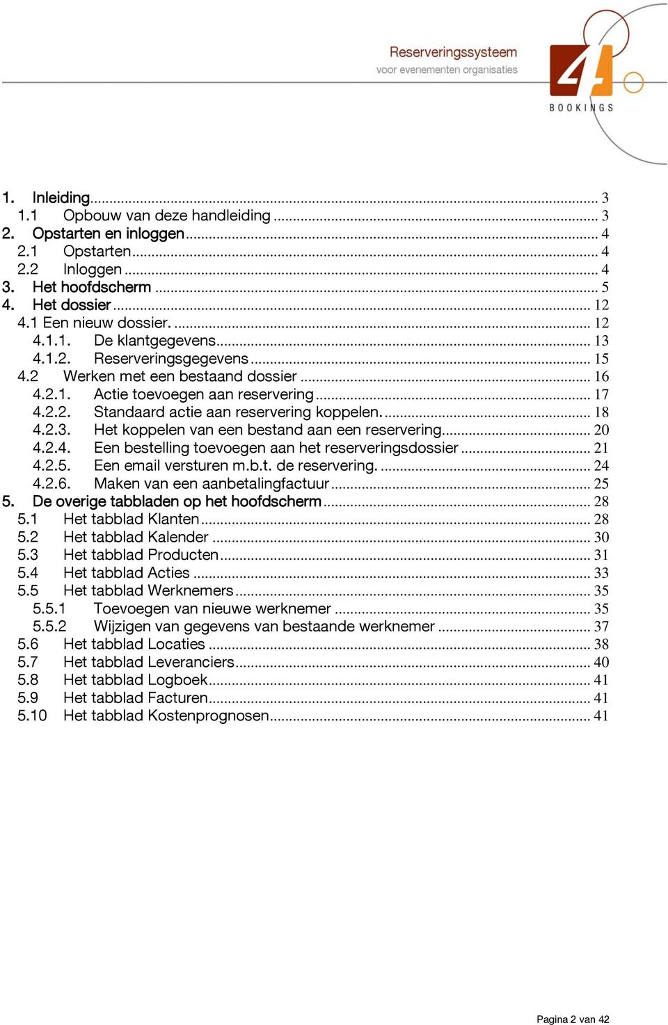 .. 20 4.2.4. Een bestelling toevoegen aan het reserveringsdossier... 21 4.2.5. Een email versturen m.b.t. de reservering.... 24 4.2.6. Maken van een aanbetalingfactuur... 25 5.