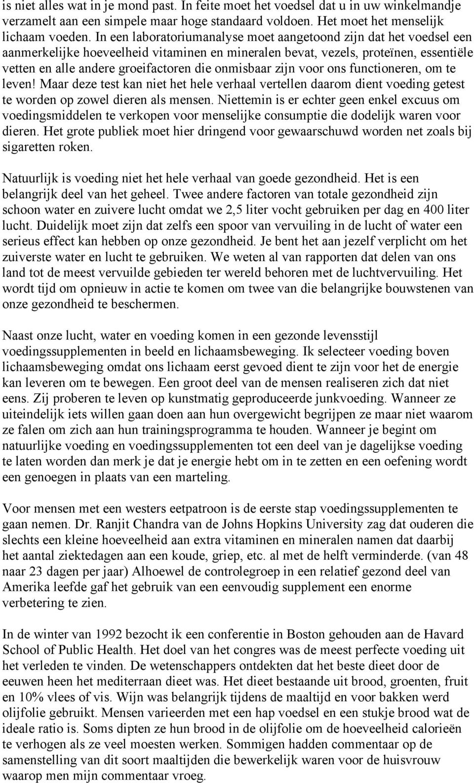 onmisbaar zijn voor ons functioneren, om te leven! Maar deze test kan niet het hele verhaal vertellen daarom dient voeding getest te worden op zowel dieren als mensen.