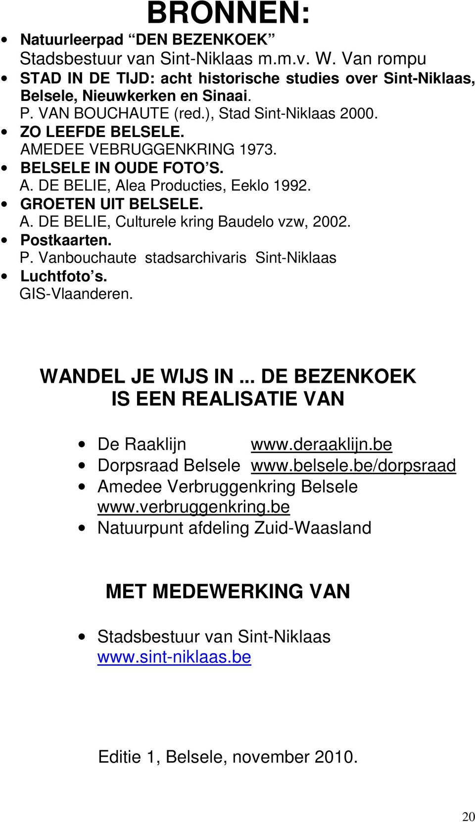 Postkaarten. P. Vanbouchaute stadsarchivaris Sint-Niklaas Luchtfoto s. GIS-Vlaanderen. WANDEL JE WIJS IN... DE BEZENKOEK IS EEN REALISATIE VAN De Raaklijn www.deraaklijn.be Dorpsraad Belsele www.