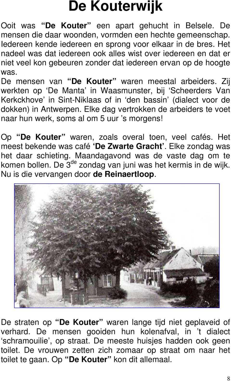 Zij werkten op De Manta in Waasmunster, bij Scheerders Van Kerkckhove in Sint-Niklaas of in den bassin (dialect voor de dokken) in Antwerpen.