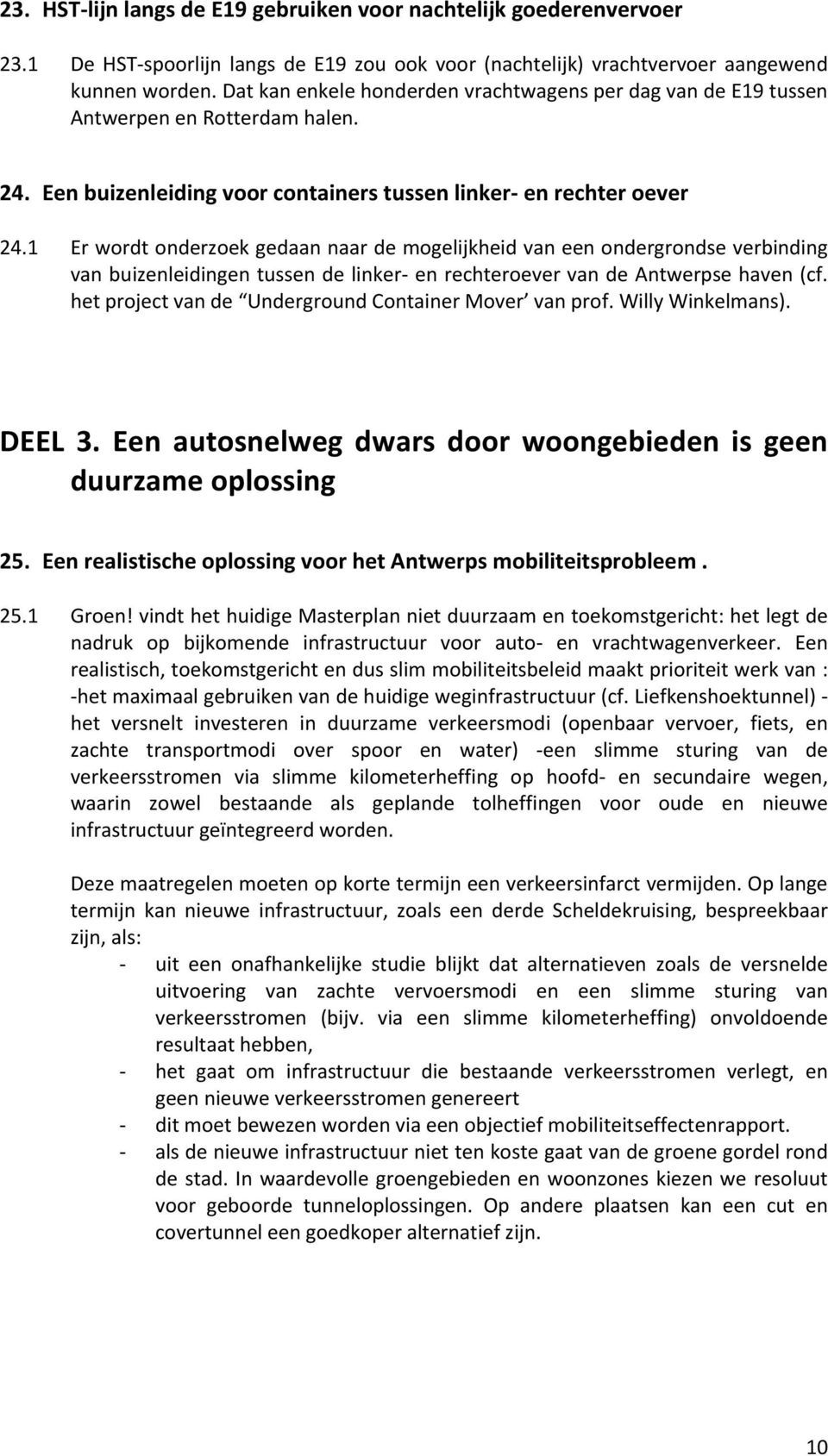 1 Er wordt onderzoek gedaan naar de mogelijkheid van een ondergrondse verbinding van buizenleidingen tussen de linker en rechteroever van de Antwerpse haven (cf.