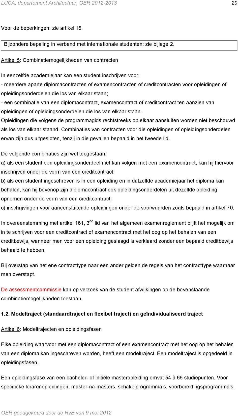 opleidingen of opleidingsonderdelen die los van elkaar staan; - een combinatie van een diplomacontract, examencontract of creditcontract ten aanzien van opleidingen of opleidingsonderdelen die los