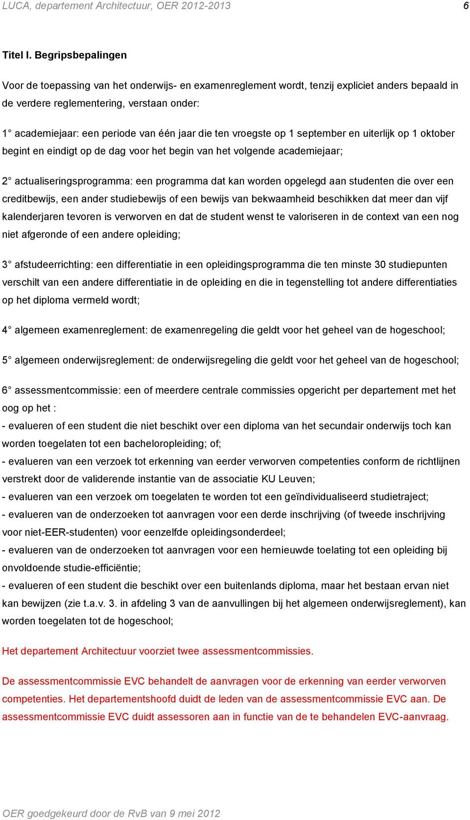 jaar die ten vroegste op 1 september en uiterlijk op 1 oktober begint en eindigt op de dag voor het begin van het volgende academiejaar; 2 actualiseringsprogramma: een programma dat kan worden