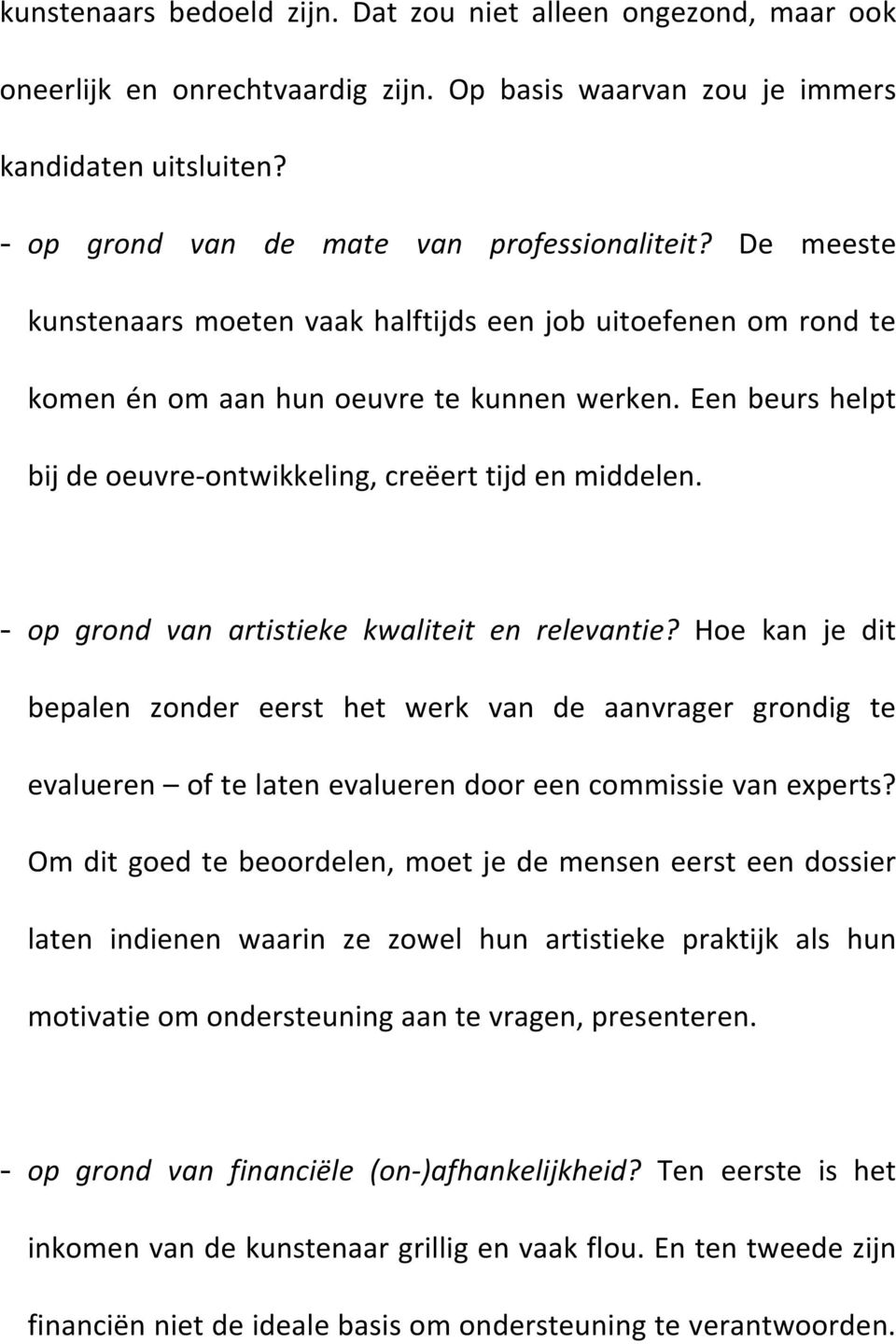 - op grond van artistieke kwaliteit en relevantie? Hoe kan je dit bepalen zonder eerst het werk van de aanvrager grondig te evalueren of te laten evalueren door een commissie van experts?