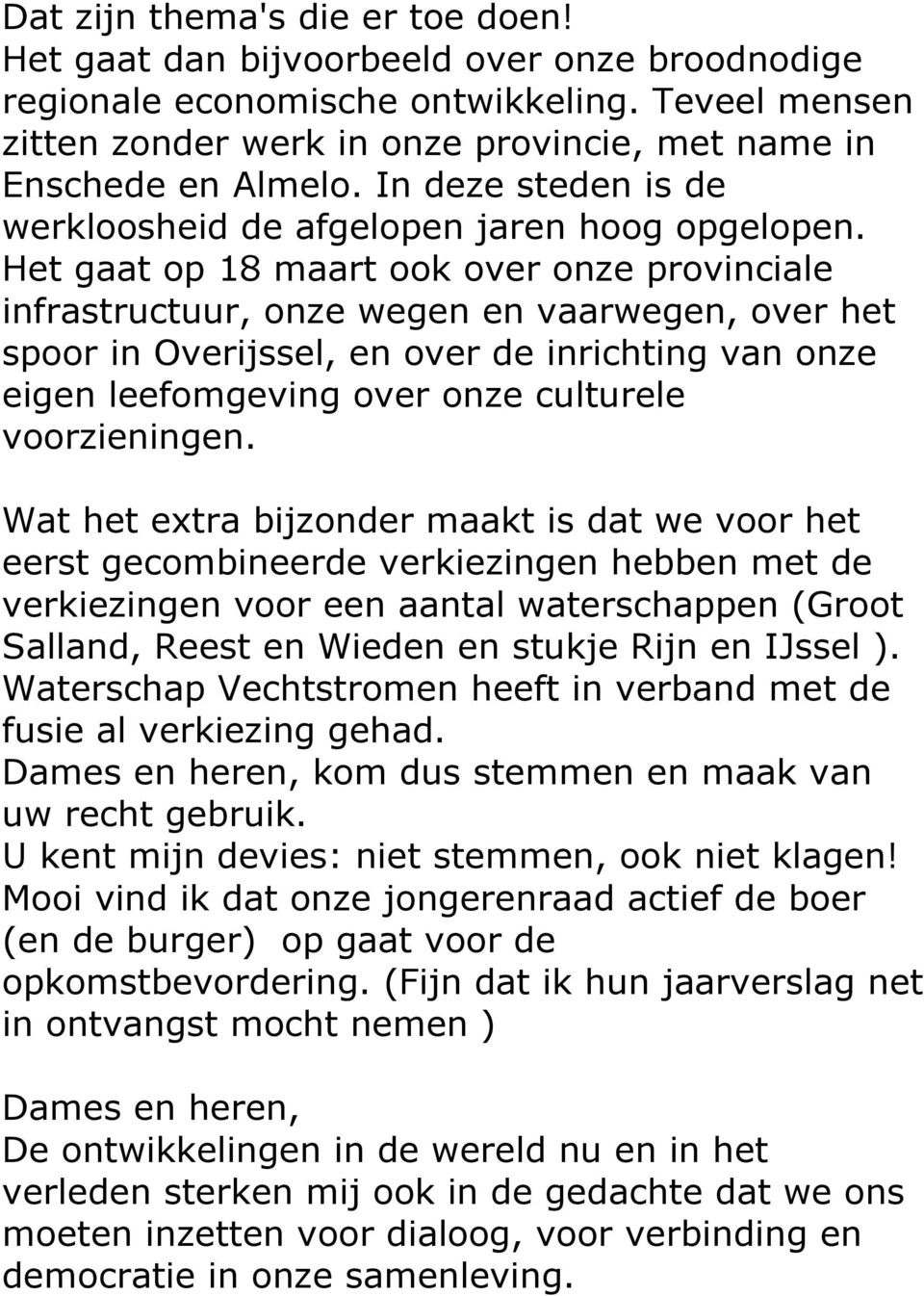 Het gaat op 18 maart ook over onze provinciale infrastructuur, onze wegen en vaarwegen, over het spoor in Overijssel, en over de inrichting van onze eigen leefomgeving over onze culturele