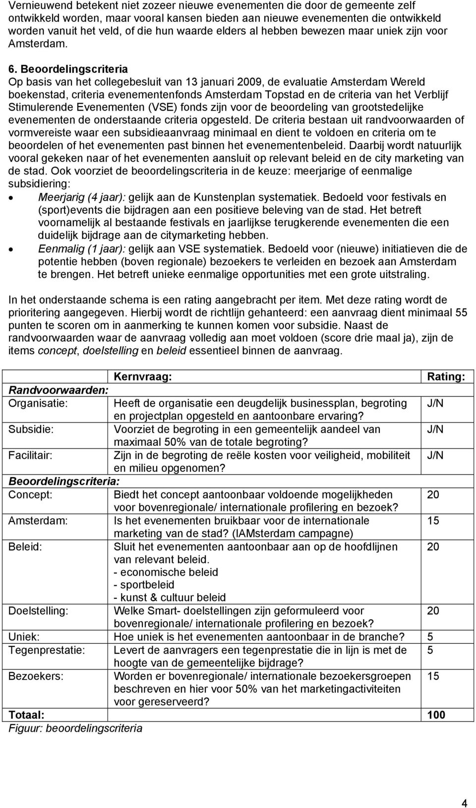 Beoordelingscriteria Op basis van het collegebesluit van 13 januari 2009, de evaluatie Amsterdam Wereld boekenstad, criteria evenementenfonds Amsterdam Topstad en de criteria van het Verblijf
