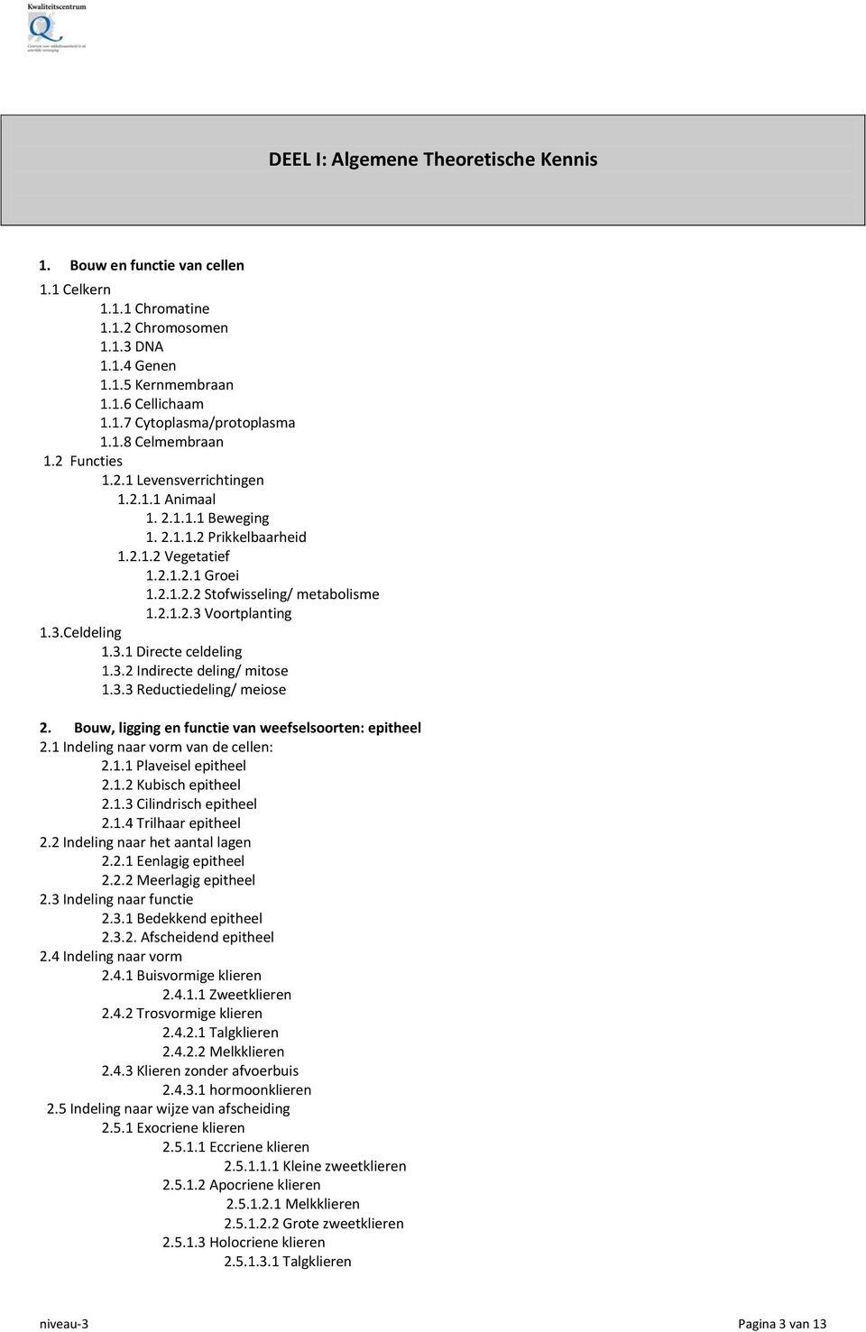 3.Celdeling 1.3.1 Directe celdeling 1.3.2 Indirecte deling/ mitose 1.3.3 Reductiedeling/ meiose 2. Bouw, ligging en functie van weefselsoorten: epitheel 2.1 Indeling naar vorm van de cellen: 2.1.1 Plaveisel epitheel 2.