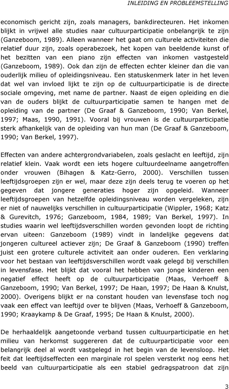 (Ganzeboom, 1989). Ook dan zijn de effecten echter kleiner dan die van ouderlijk milieu of opleidingsniveau.