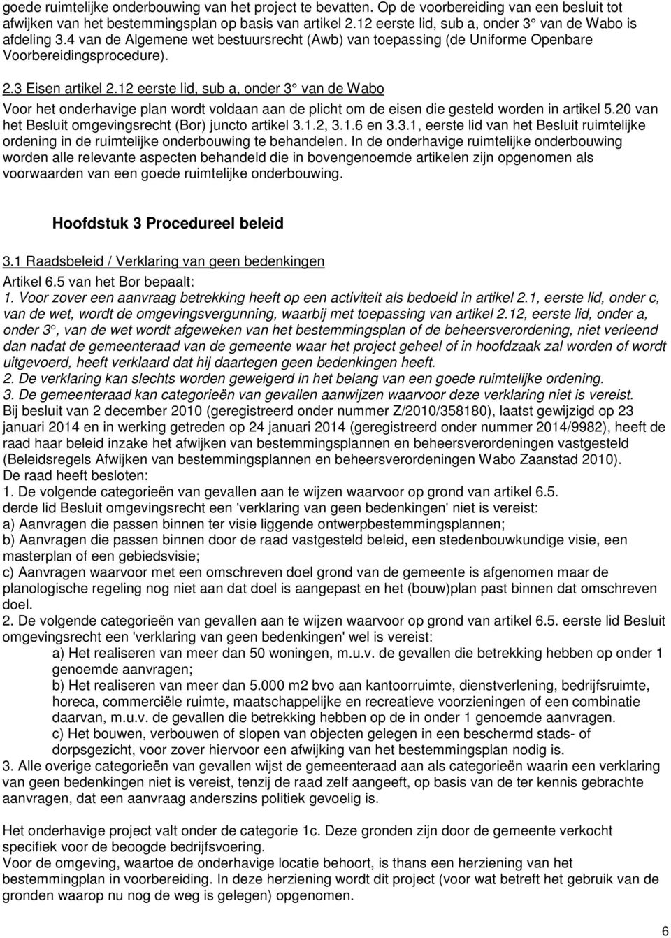 12 eerste lid, sub, onder vn de Wbo Voor het onderhvige pln wordt voldn n de plicht om de eisen die gesteld worden in rtikel 5.20 vn het Besluit omgevingsrecht (Bor) juncto rtikel.1.2,.1.6 en.