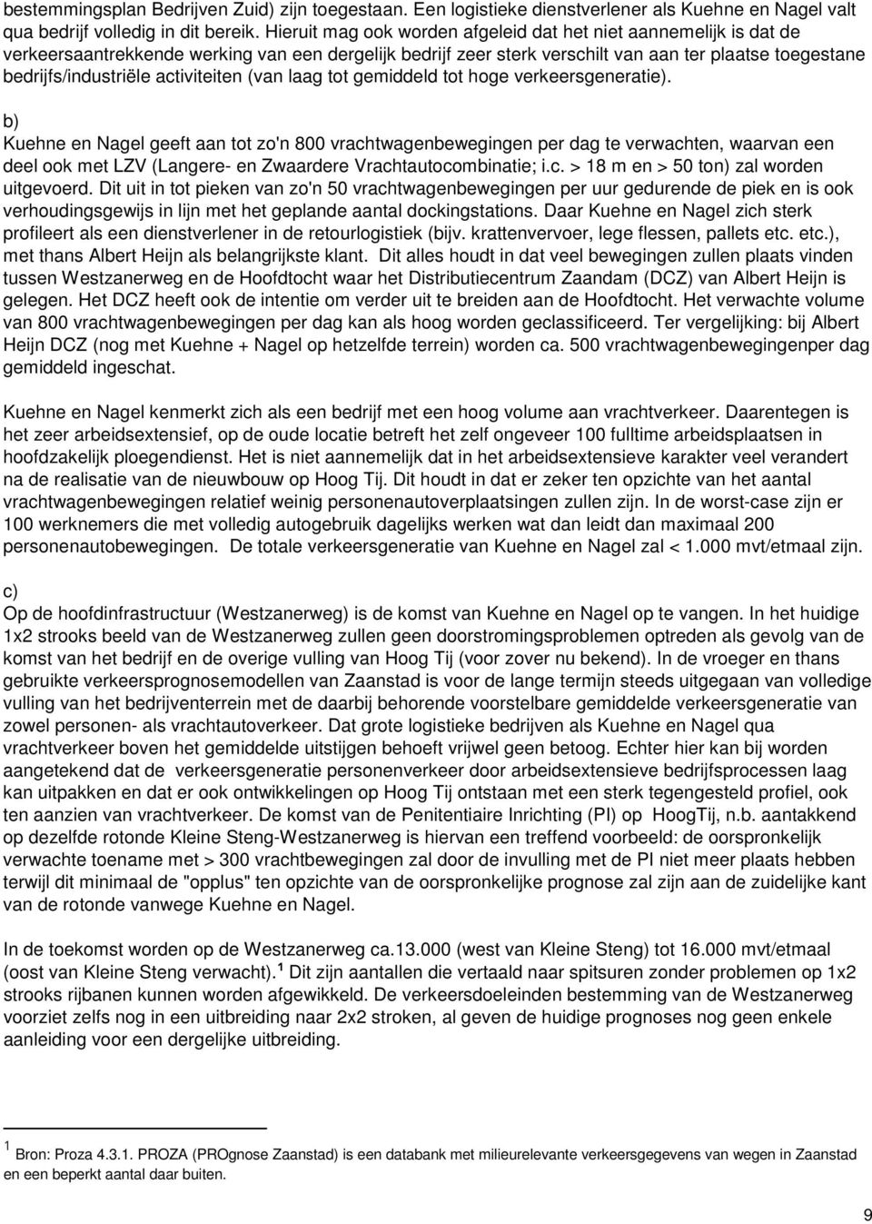 tot gemiddeld tot hoge verkeersgenertie). b) Kuehne en Ngel geeft n tot zo'n 800 vrchtwgenbewegingen per dg te verwchten, wrvn een deel ook met LZV (Lngere- en Zwrdere Vrchtutocombintie; i.c. > 18 m en > 50 ton) zl worden uitgevoerd.