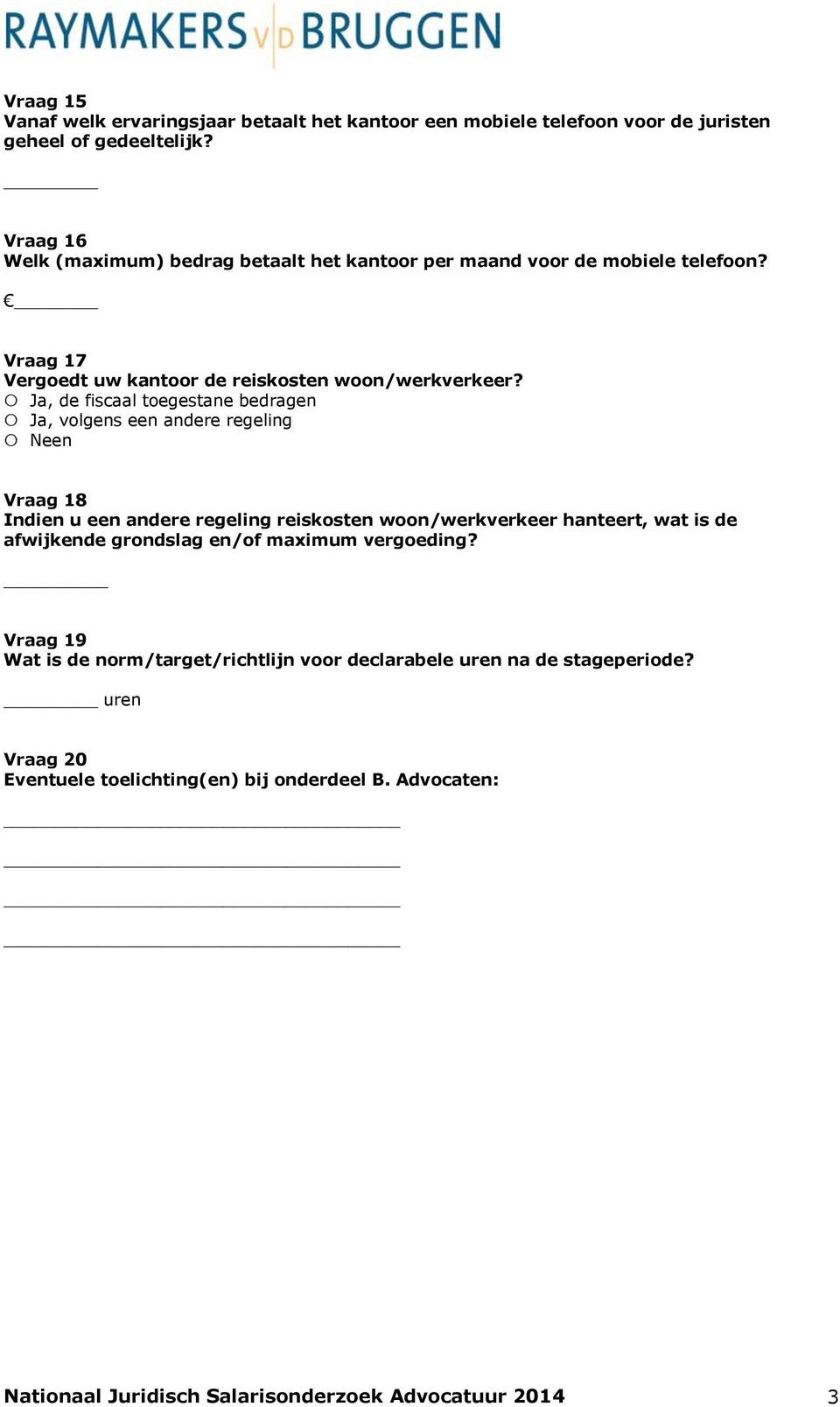 Ja, de fiscaal toegestane bedragen Ja, volgens een andere regeling Vraag 18 Indien u een andere regeling reiskosten woon/werkverkeer hanteert, wat is de afwijkende