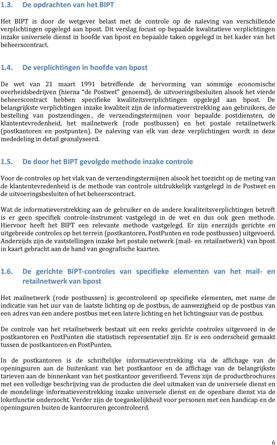 De verplichtingen in hoofde van bpost De wet van 21 maart 1991 betreffende de hervorming van sommige economische overheidsbedrijven (hierna de Postwet genoemd), de uitvoeringsbesluiten alsook het