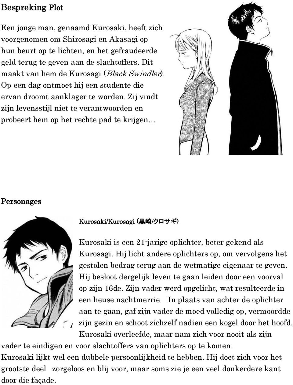 Zij vindt zijn levensstijl niet te verantwoorden en probeert hem op het rechte pad te krijgen Personages Kurosaki/Kurosagi ( 黒 崎 /クロサギ) Kurosaki is een 21-jarige oplichter, beter gekend als Kurosagi.