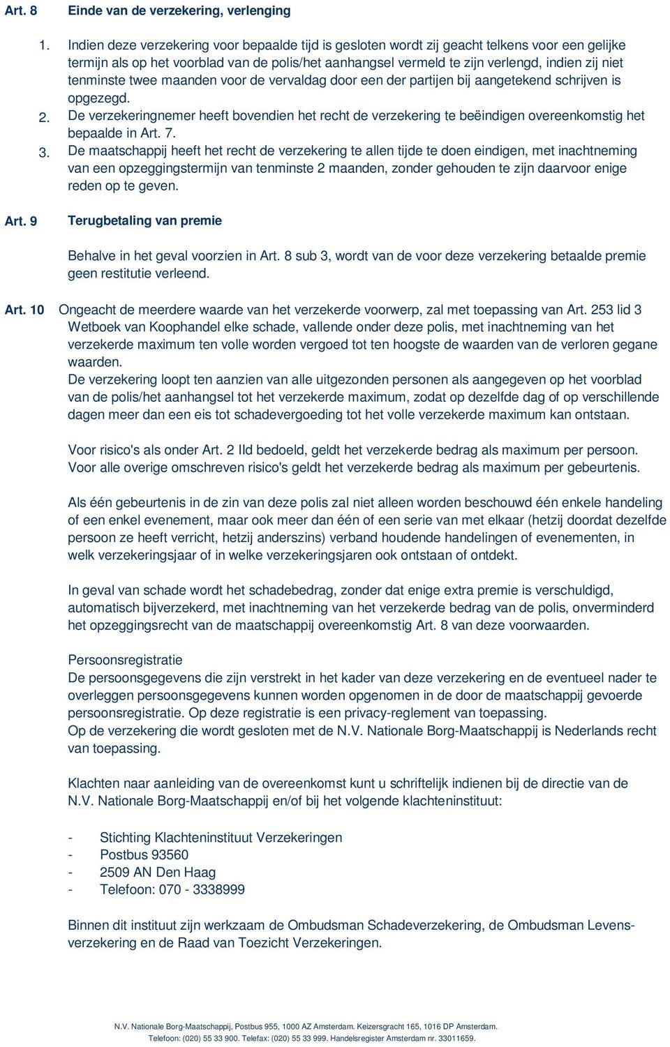 te zijn verlengd, indien zij niet tenminste twee maanden voor de vervaldag door een der partijen bij aangetekend schrijven is opgezegd.